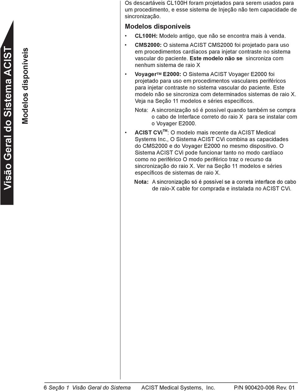 CMS2000: O sistema ACIST CMS2000 foi projetado para uso em procedimentos cardíacos para injetar contraste no sistema vascular do paciente.