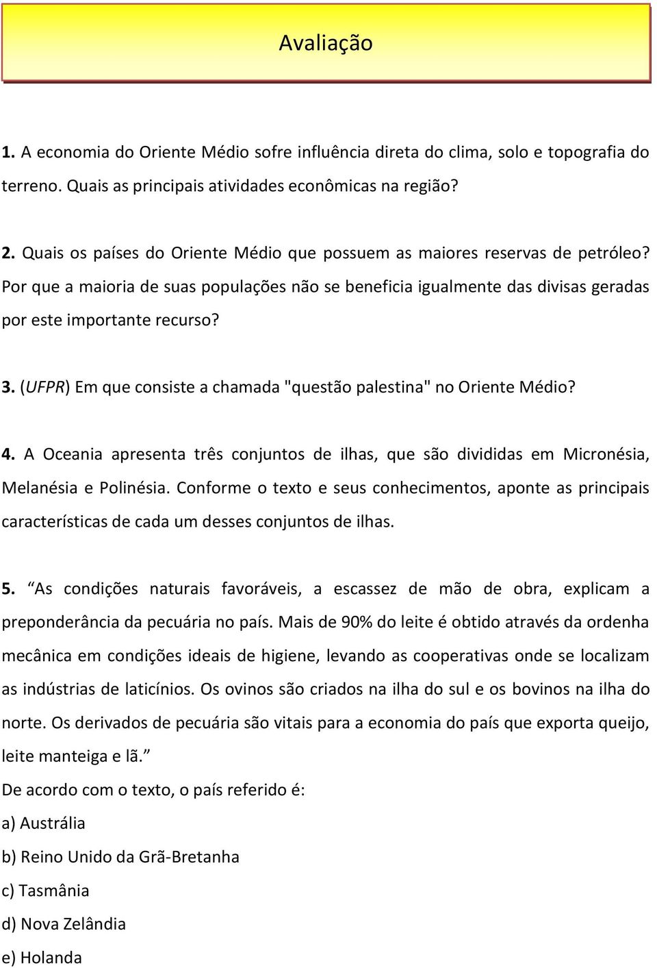 (UFPR) Em que consiste a chamada "questão palestina" no Oriente Médio? 4. A Oceania apresenta três conjuntos de ilhas, que são divididas em Micronésia, Melanésia e Polinésia.