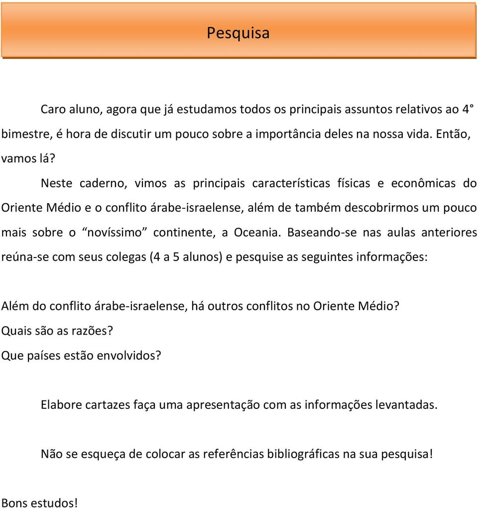 Oceania. Baseando-se nas aulas anteriores reúna-se com seus colegas (4 a 5 alunos) e pesquise as seguintes informações: Além do conflito árabe-israelense, há outros conflitos no Oriente Médio?