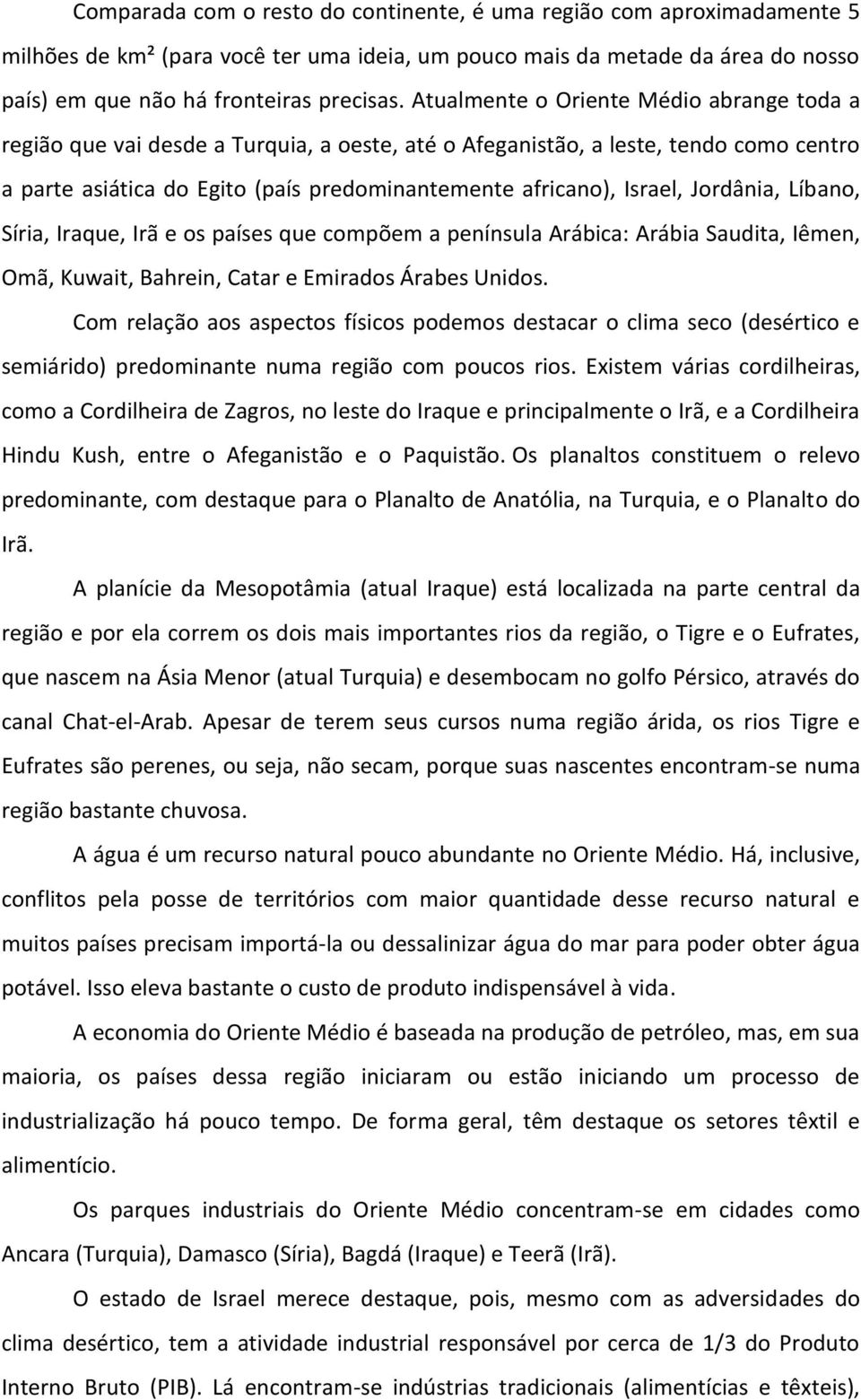 Jordânia, Líbano, Síria, Iraque, Irã e os países que compõem a península Arábica: Arábia Saudita, Iêmen, Omã, Kuwait, Bahrein, Catar e Emirados Árabes Unidos.