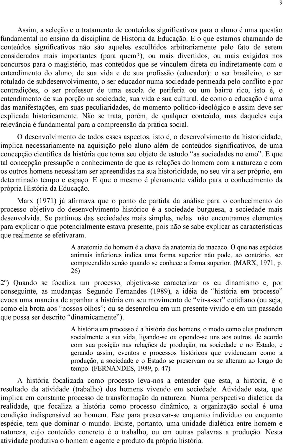 ), ou mais divertidos, ou mais exigidos nos concursos para o magistério, mas conteúdos que se vinculem direta ou indiretamente com o entendimento do aluno, de sua vida e de sua profissão (educador):