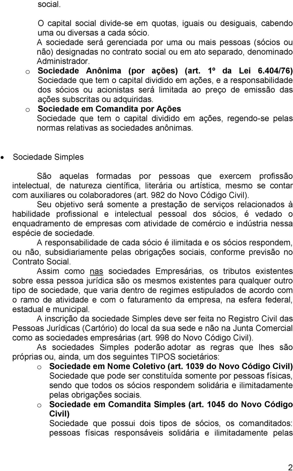 404/76) Sociedade que tem o capital dividido em ações, e a responsabilidade dos sócios ou acionistas será limitada ao preço de emissão das ações subscritas ou adquiridas.