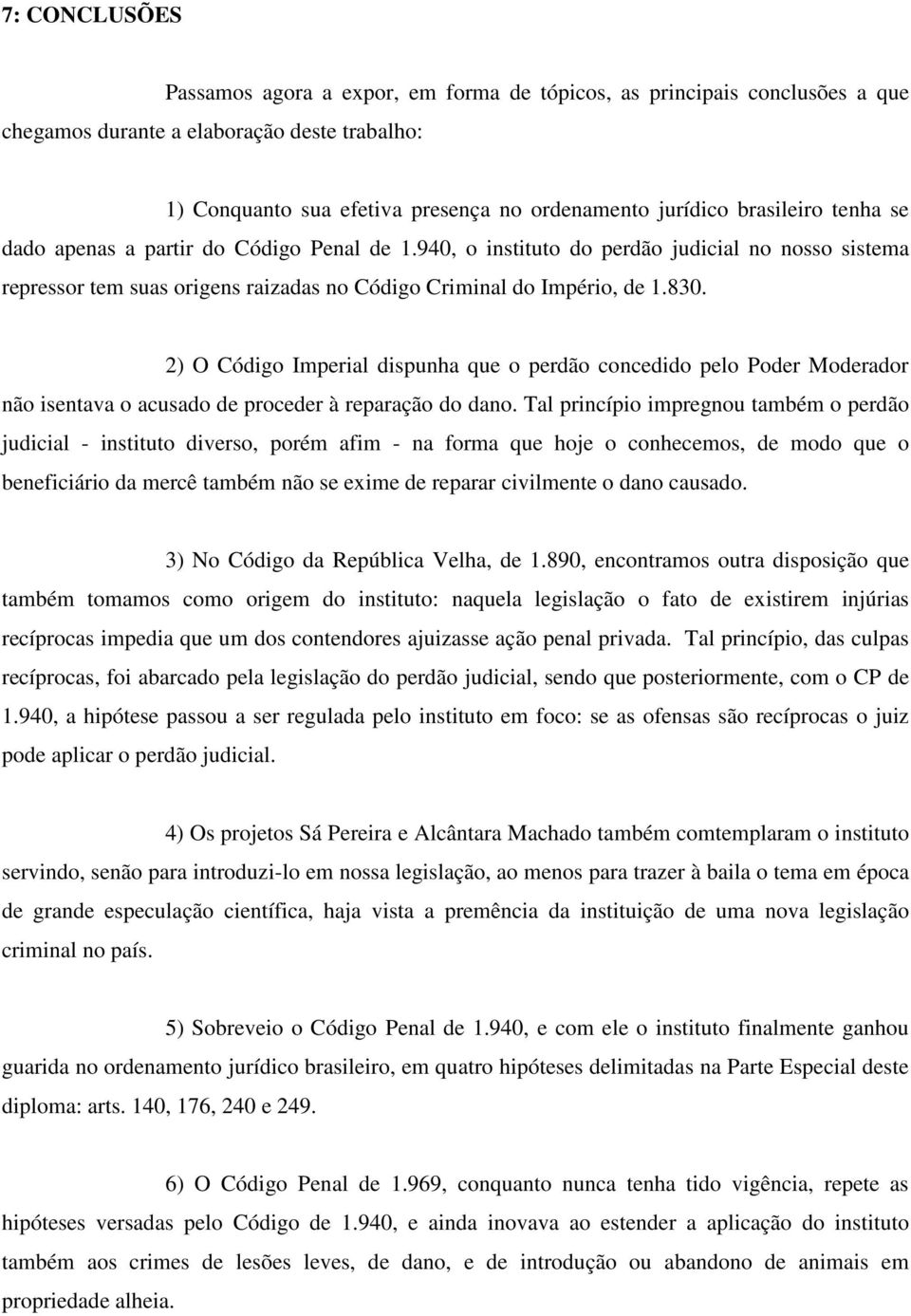 2) O Código Imperial dispunha que o perdão concedido pelo Poder Moderador não isentava o acusado de proceder à reparação do dano.