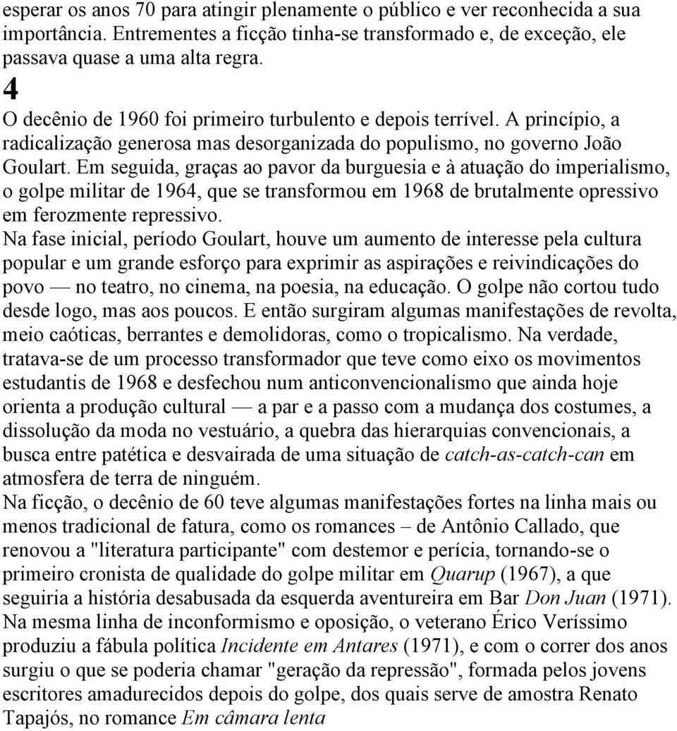 Em seguida, graças ao pavor da burguesia e à atuação do imperialismo, o golpe militar de 1964, que se transformou em 1968 de brutalmente opressivo em ferozmente repressivo.