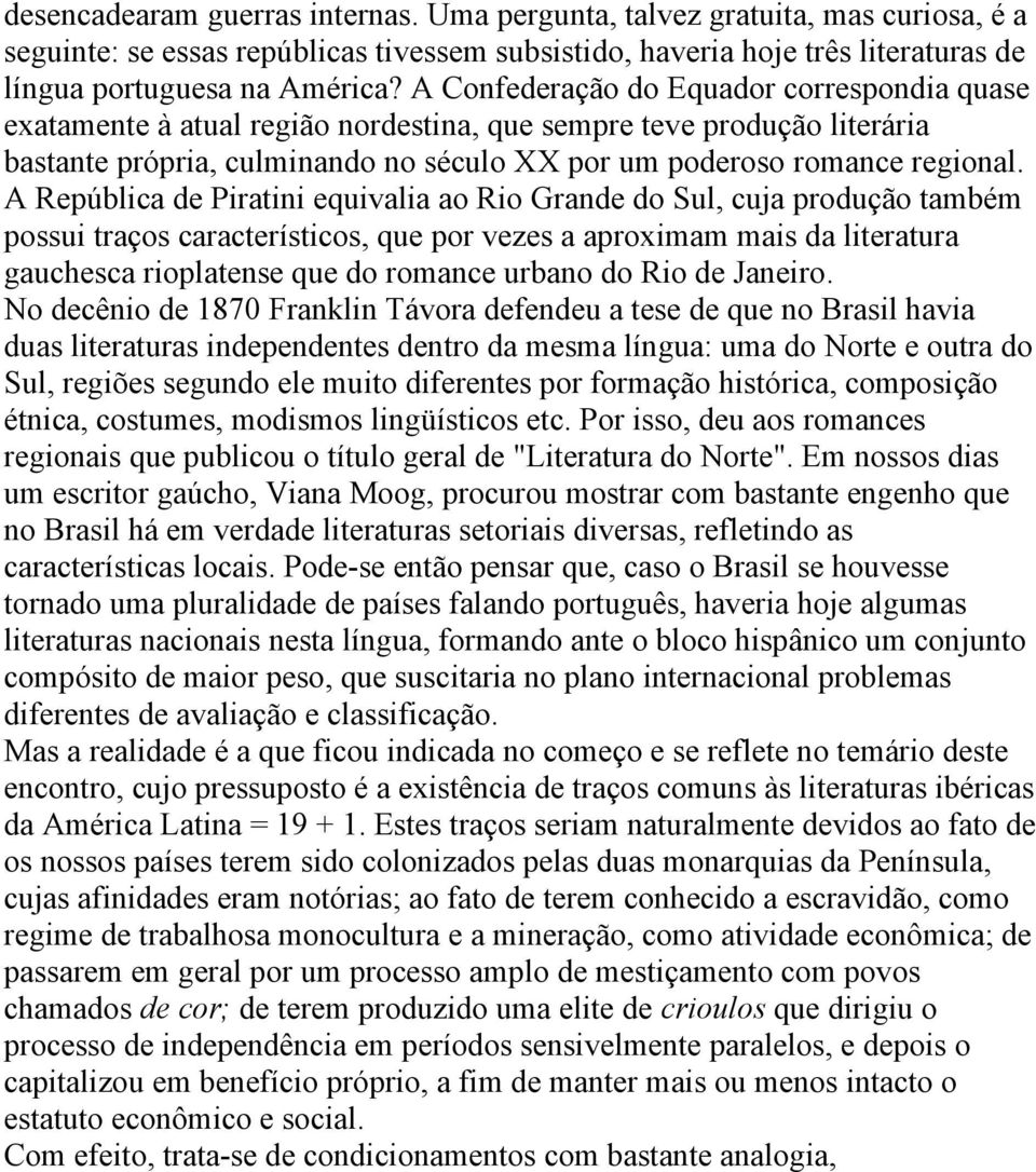 A República de Piratini equivalia ao Rio Grande do Sul, cuja produção também possui traços característicos, que por vezes a aproximam mais da literatura gauchesca rioplatense que do romance urbano do