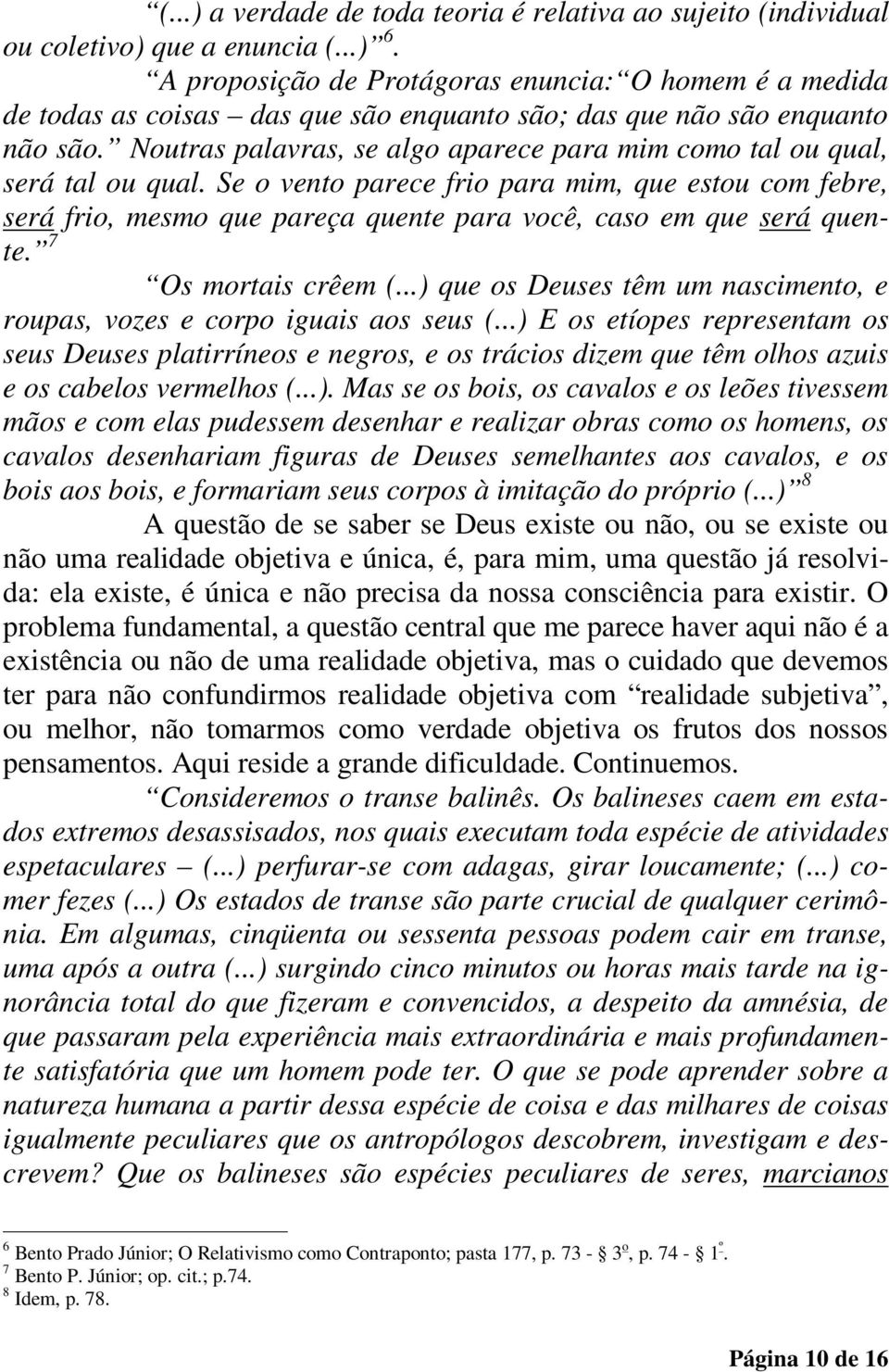 Noutras palavras, se algo aparece para mim como tal ou qual, será tal ou qual.