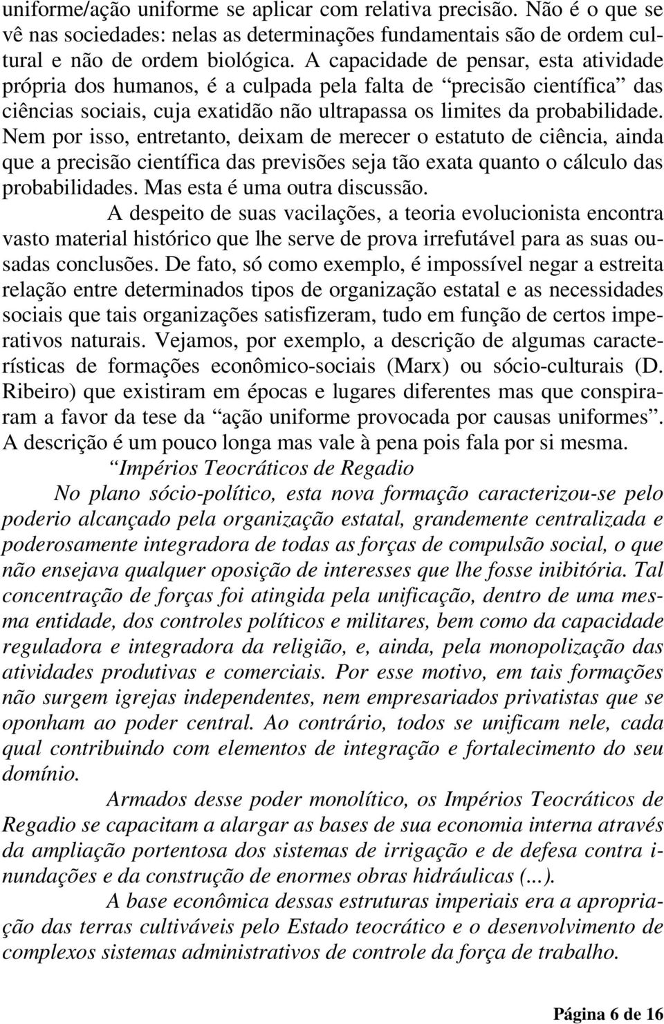 Nem por isso, entretanto, deixam de merecer o estatuto de ciência, ainda que a precisão científica das previsões seja tão exata quanto o cálculo das probabilidades. Mas esta é uma outra discussão.