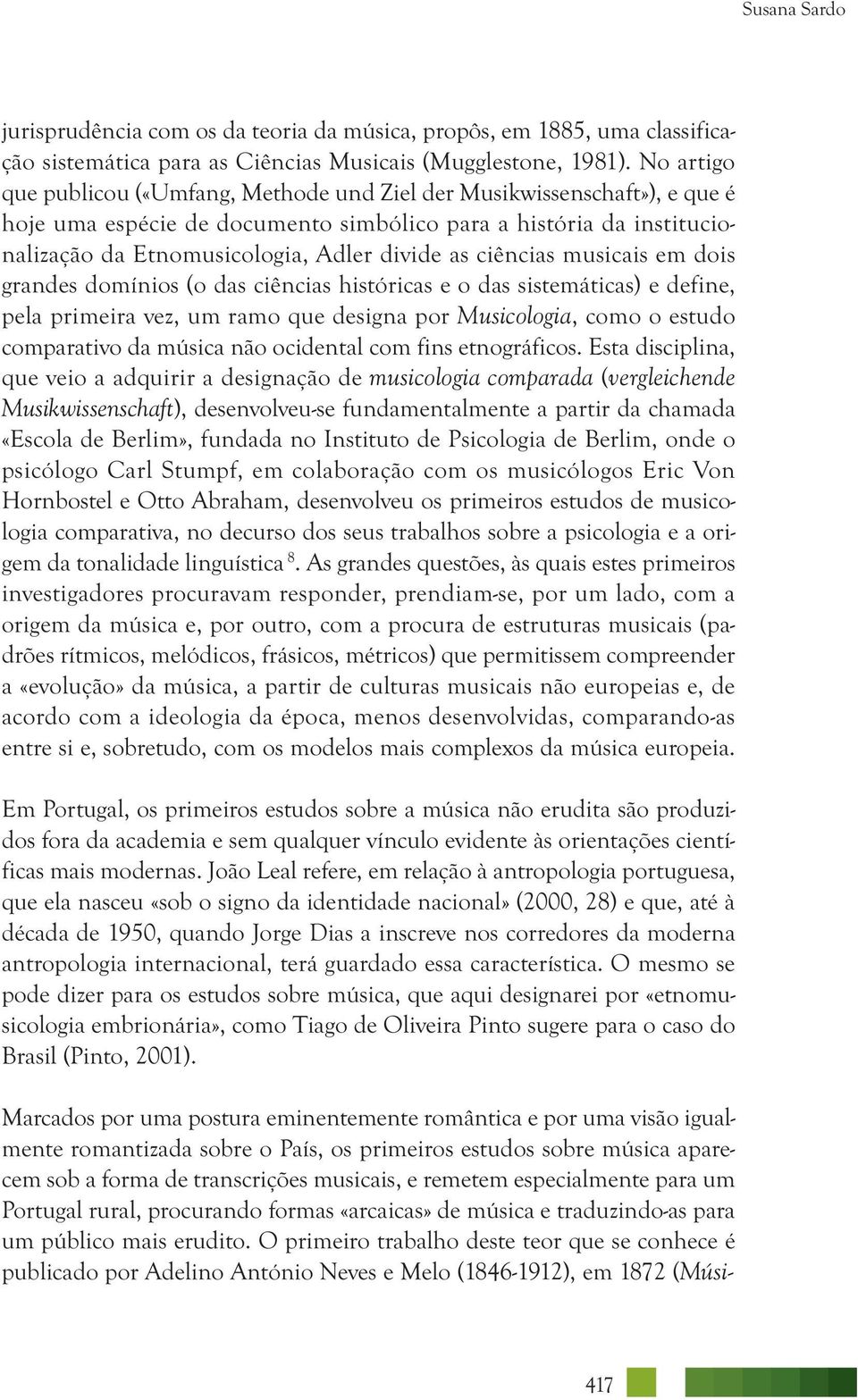 ciências musicais em dois grandes domínios (o das ciências históricas e o das sistemáticas) e define, pela primeira vez, um ramo que designa por Musicologia, como o estudo com parativo da música não