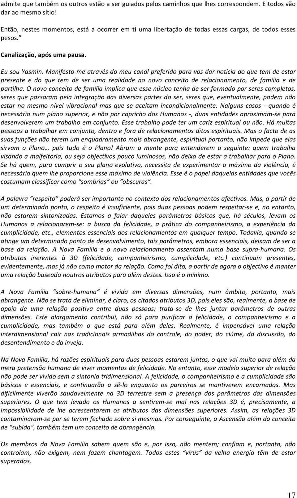 Manifesto- me através do meu canal preferido para vos dar notícia do que tem de estar presente e do que tem de ser uma realidade no novo conceito de relacionamento, de família e de partilha.