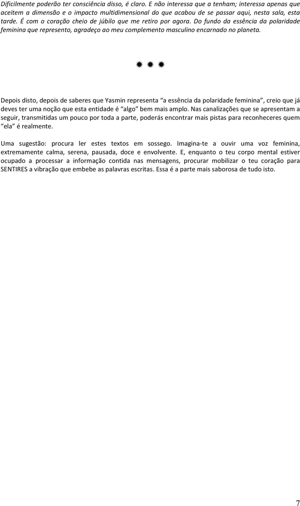 É com o coração cheio de júbilo que me retiro por agora. Do fundo da essência da polaridade feminina que represento, agradeço ao meu complemento masculino encarnado no planeta.