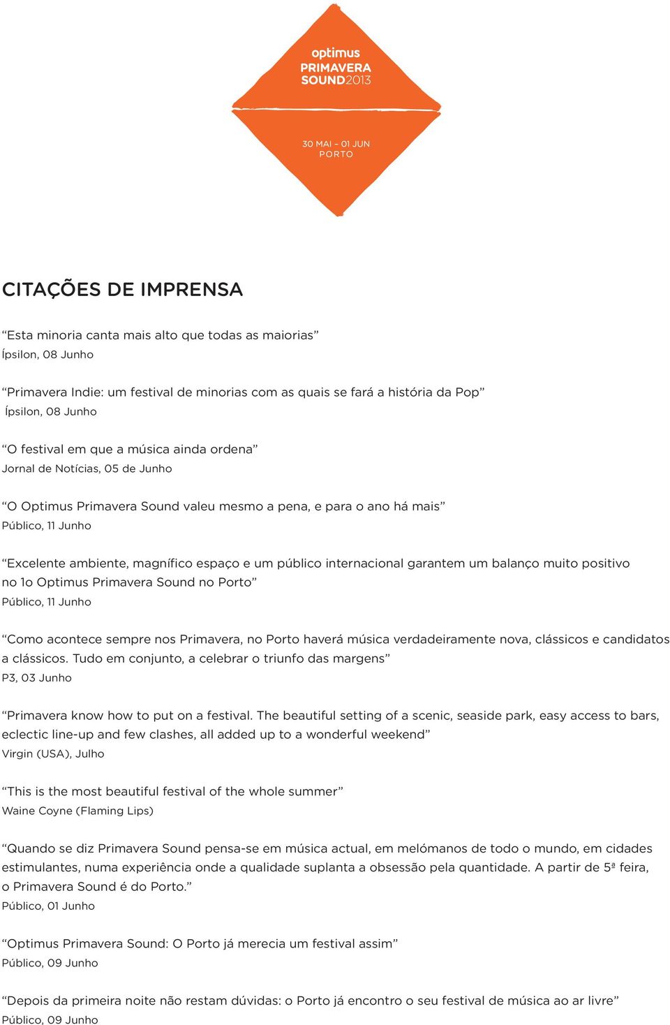 internacional garantem um balanço muito positivo no 1o Optimus Primavera Sound no Porto Público, 11 Junho Como acontece sempre nos Primavera, no Porto haverá música verdadeiramente nova, clássicos e