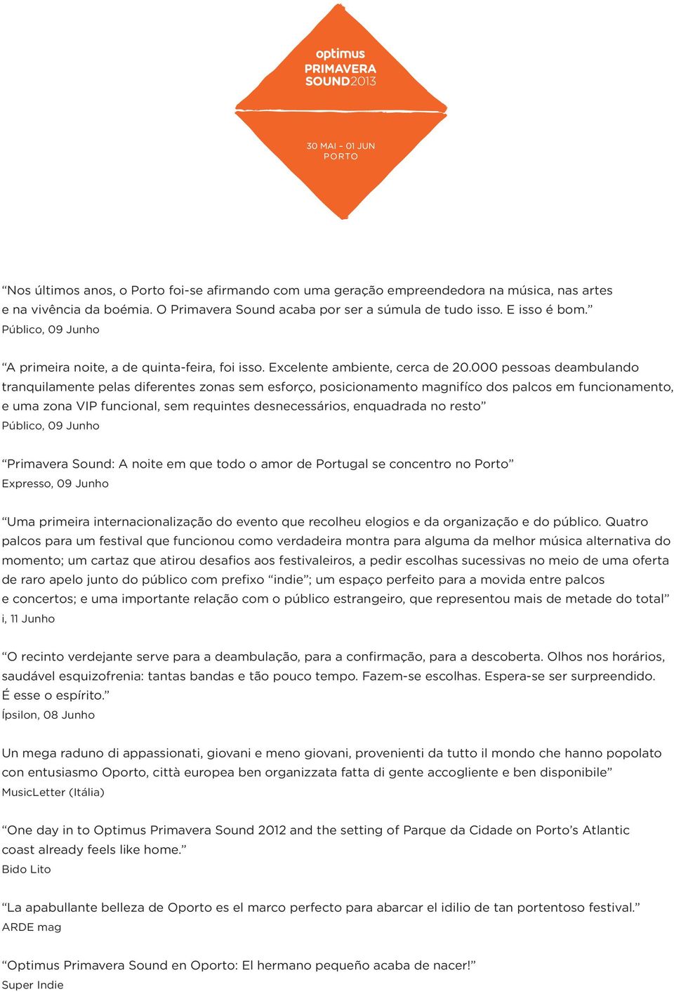 000 pessoas deambulando tranquilamente pelas diferentes zonas sem esforço, posicionamento magnifíco dos palcos em funcionamento, e uma zona VIP funcional, sem requintes desnecessários, enquadrada no