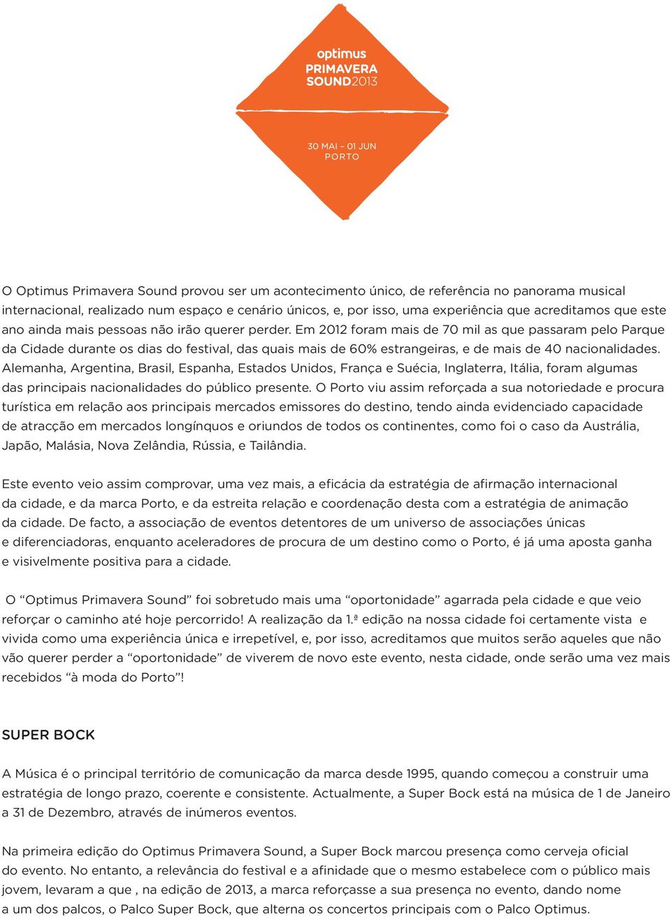 Em 2012 foram mais de 70 mil as que passaram pelo Parque da Cidade durante os dias do festival, das quais mais de 60% estrangeiras, e de mais de 40 nacionalidades.