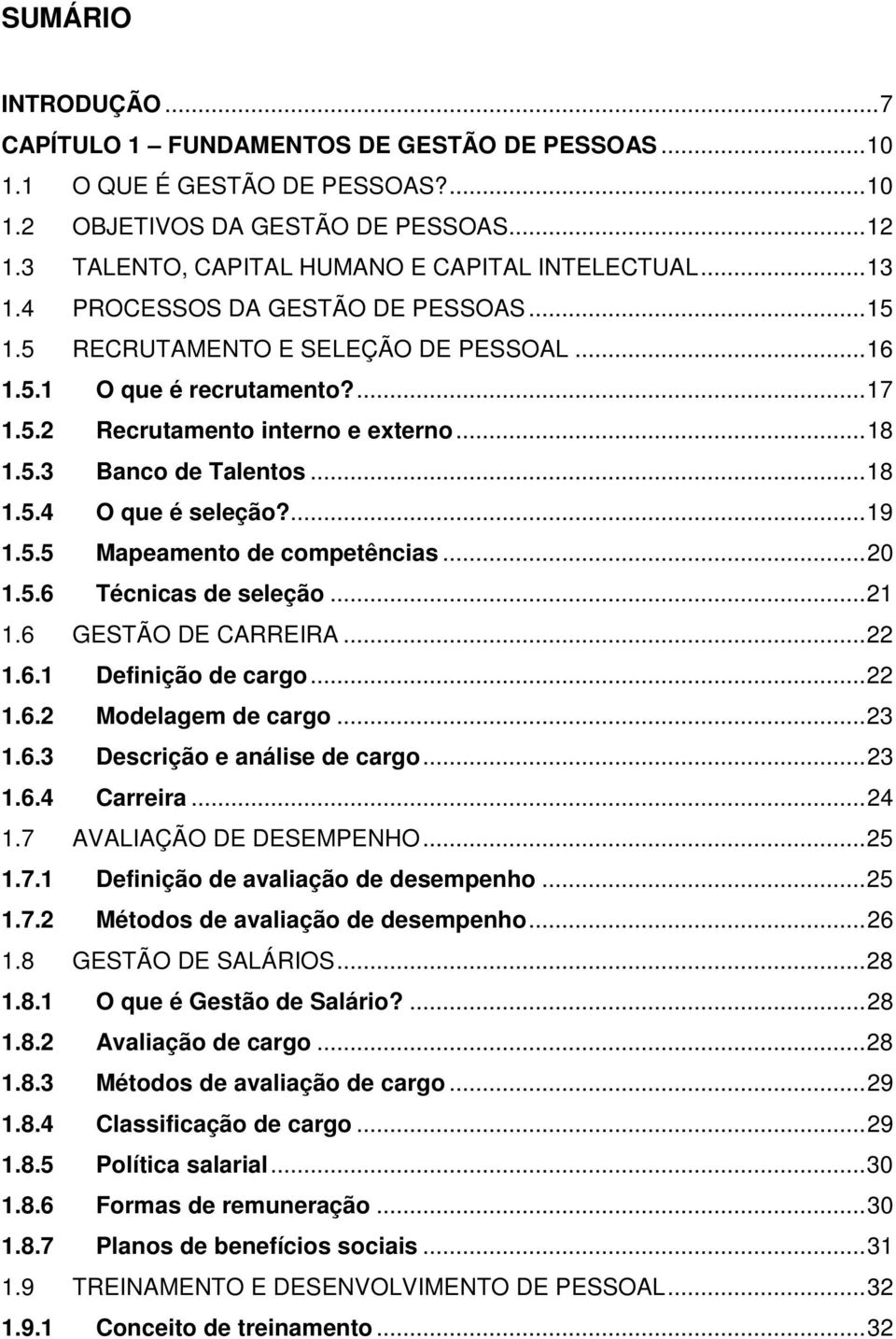 ...19 1.5.5 Mapeamento de competências...20 1.5.6 Técnicas de seleção...21 1.6 GESTÃO DE CARREIRA...22 1.6.1 Definição de cargo...22 1.6.2 Modelagem de cargo...23 1.6.3 Descrição e análise de cargo.