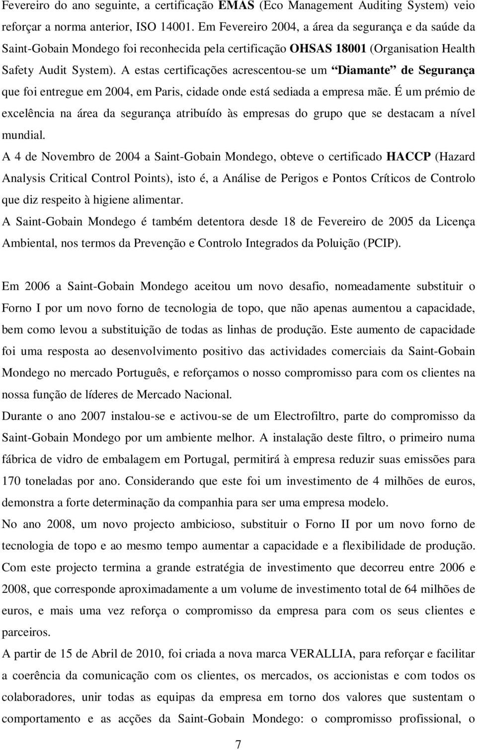 A estas certificações acrescentou-se um Diamante de Segurança que foi entregue em 2004, em Paris, cidade onde está sediada a empresa mãe.