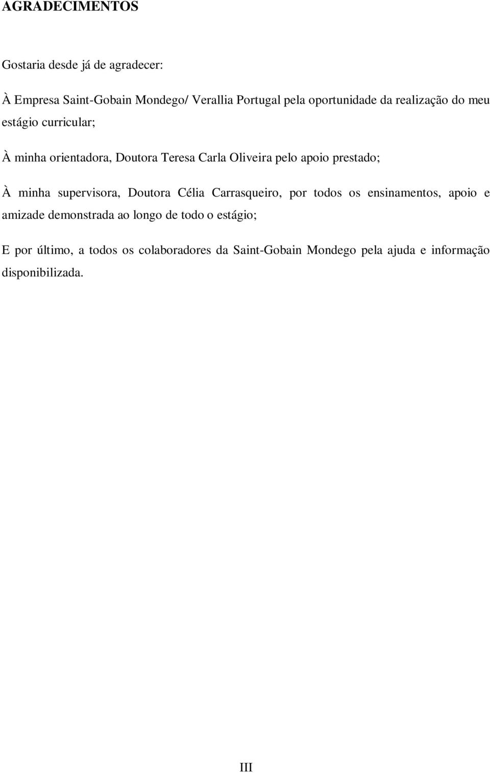 minha supervisora, Doutora Célia Carrasqueiro, por todos os ensinamentos, apoio e amizade demonstrada ao longo de