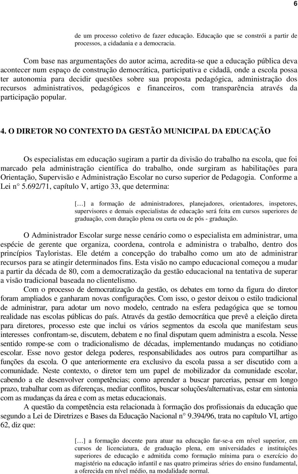 decidir questões sobre sua proposta pedagógica, administração dos recursos administrativos, pedagógicos e financeiros, com transparência através da participação popular. 4.