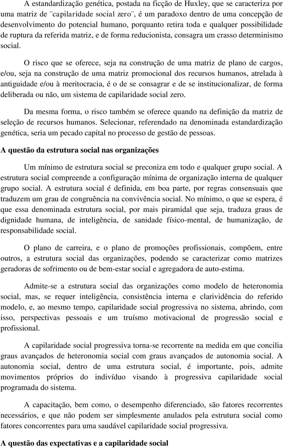 O risco que se oferece, seja na construção de uma matriz de plano de cargos, e/ou, seja na construção de uma matriz promocional dos recursos humanos, atrelada à antiguidade e/ou à meritocracia, é o