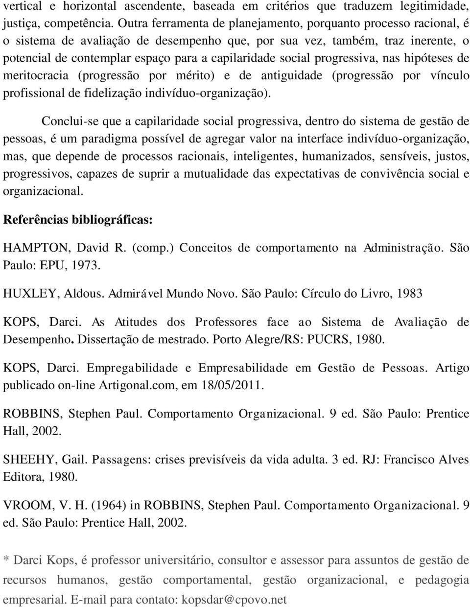 social progressiva, nas hipóteses de meritocracia (progressão por mérito) e de antiguidade (progressão por vínculo profissional de fidelização indivíduo-organização).