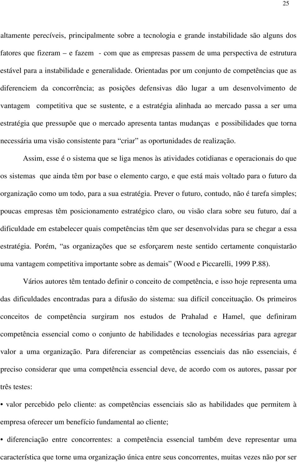 Orientadas por um conjunto de competências que as diferenciem da concorrência; as posições defensivas dão lugar a um desenvolvimento de vantagem competitiva que se sustente, e a estratégia alinhada