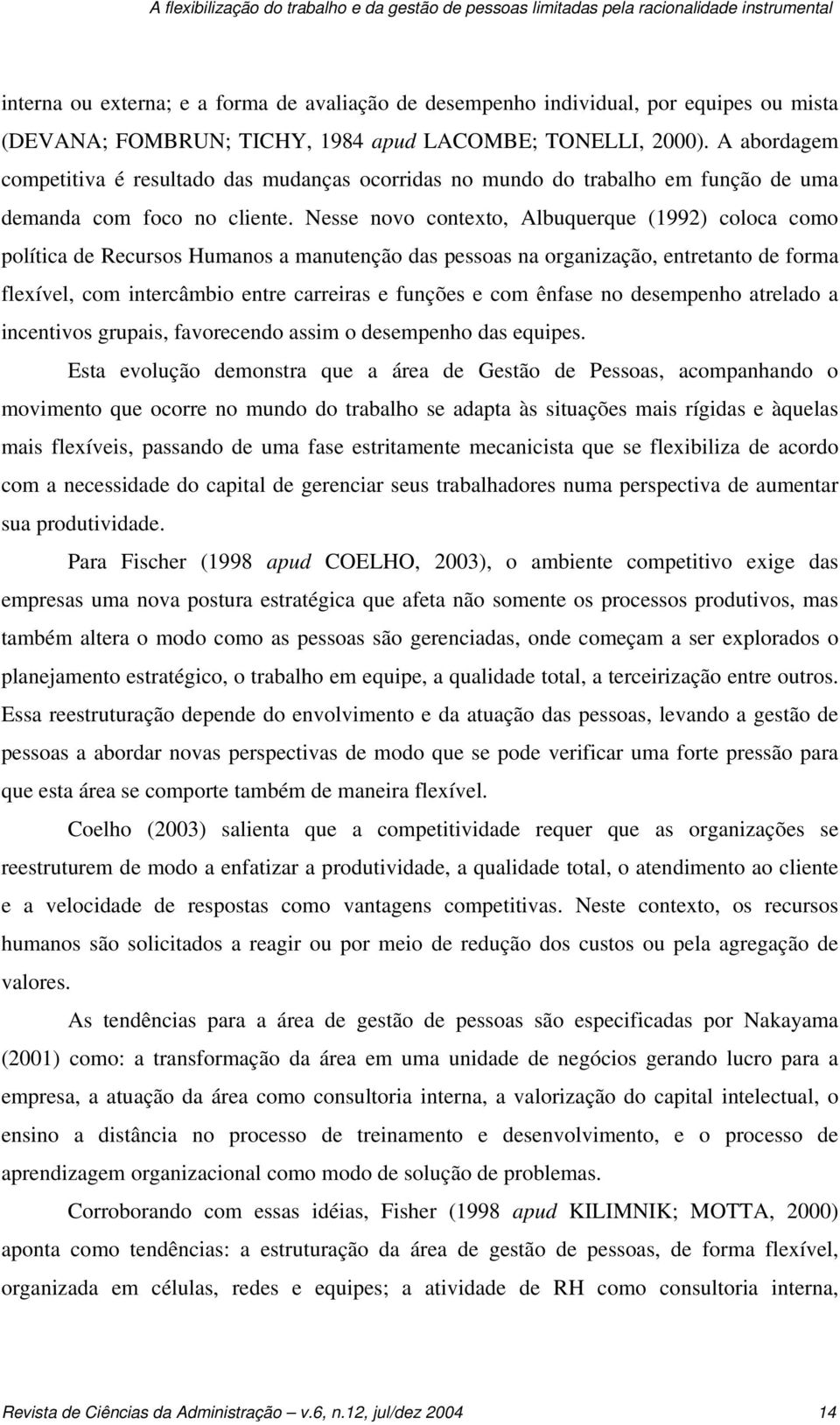 Nesse novo contexto, Albuquerque (1992) coloca como política de Recursos Humanos a manutenção das pessoas na organização, entretanto de forma flexível, com intercâmbio entre carreiras e funções e com