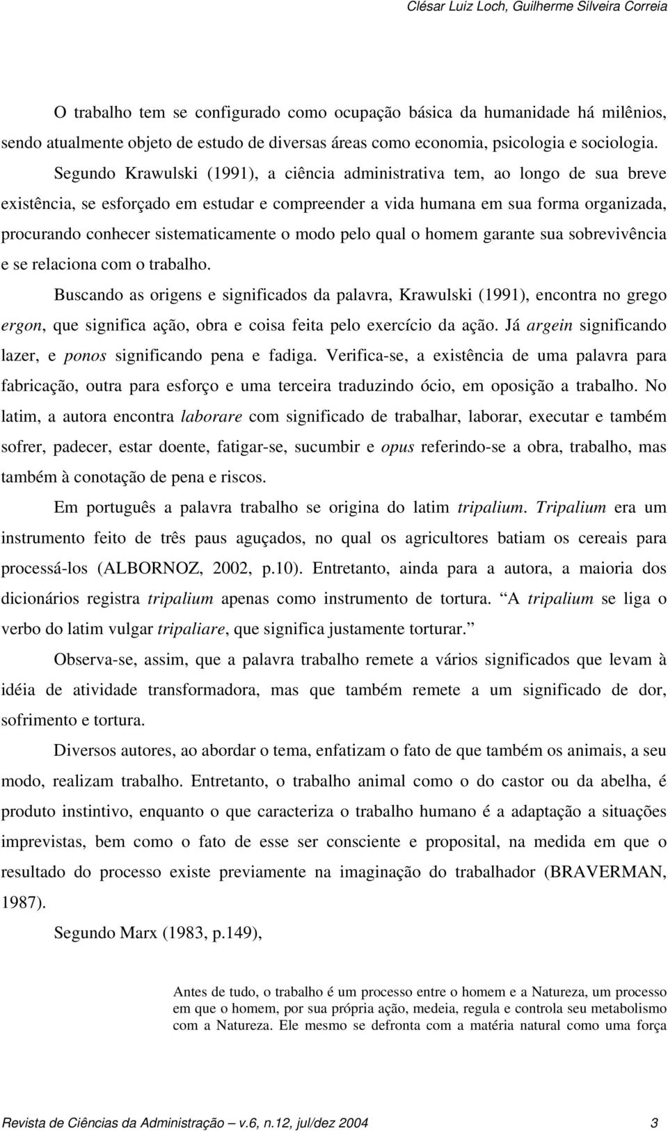 Segundo Krawulski (1991), a ciência administrativa tem, ao longo de sua breve existência, se esforçado em estudar e compreender a vida humana em sua forma organizada, procurando conhecer