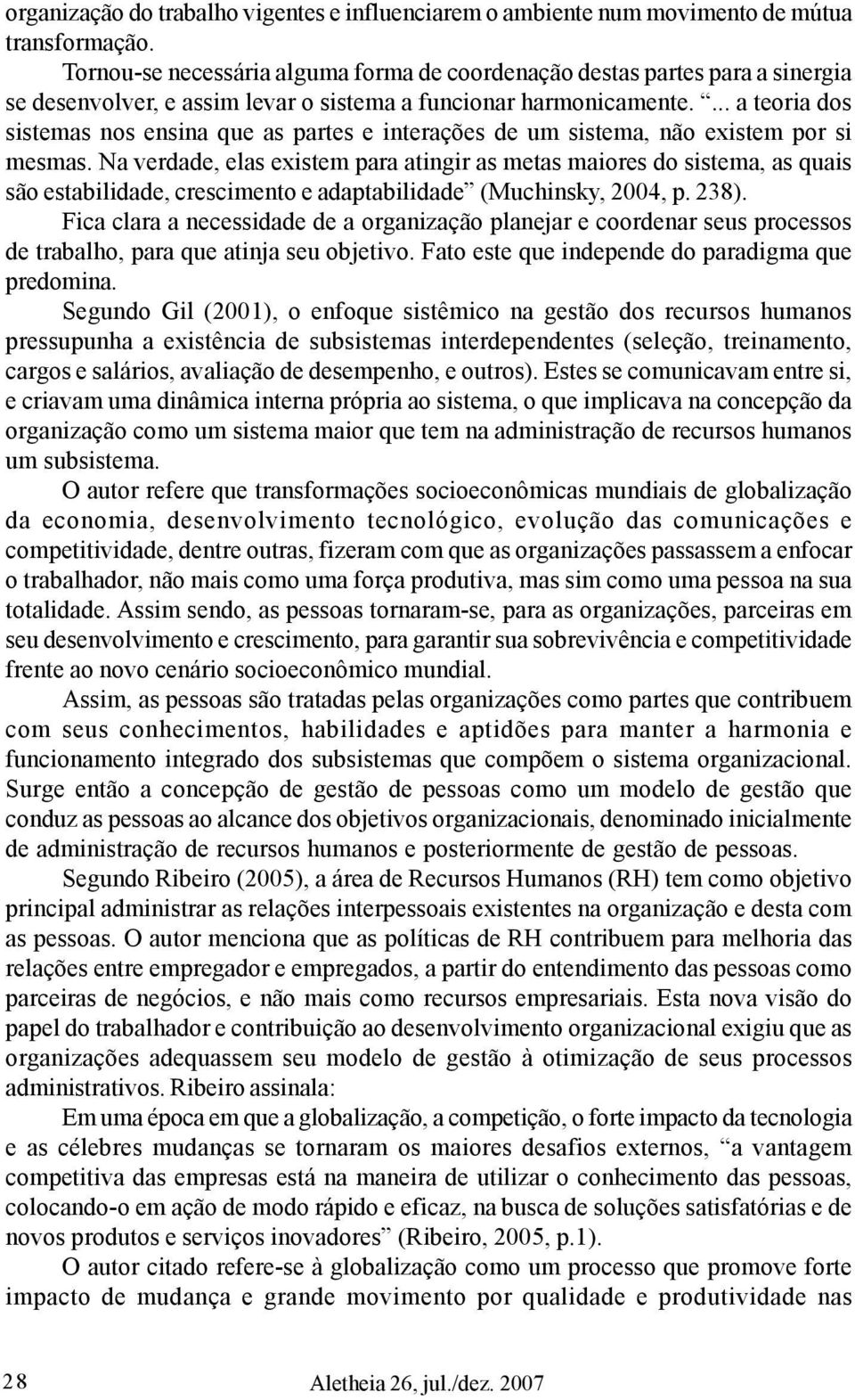 ... a teoria dos sistemas nos ensina que as partes e interações de um sistema, não existem por si mesmas.