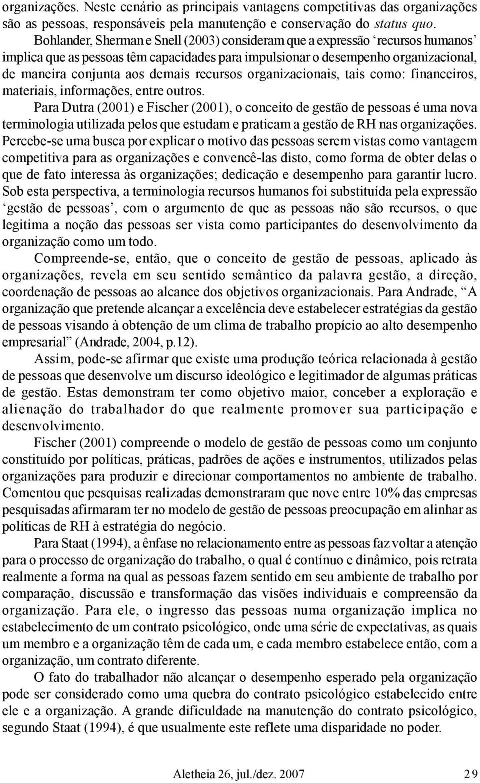 recursos organizacionais, tais como: financeiros, materiais, informações, entre outros.