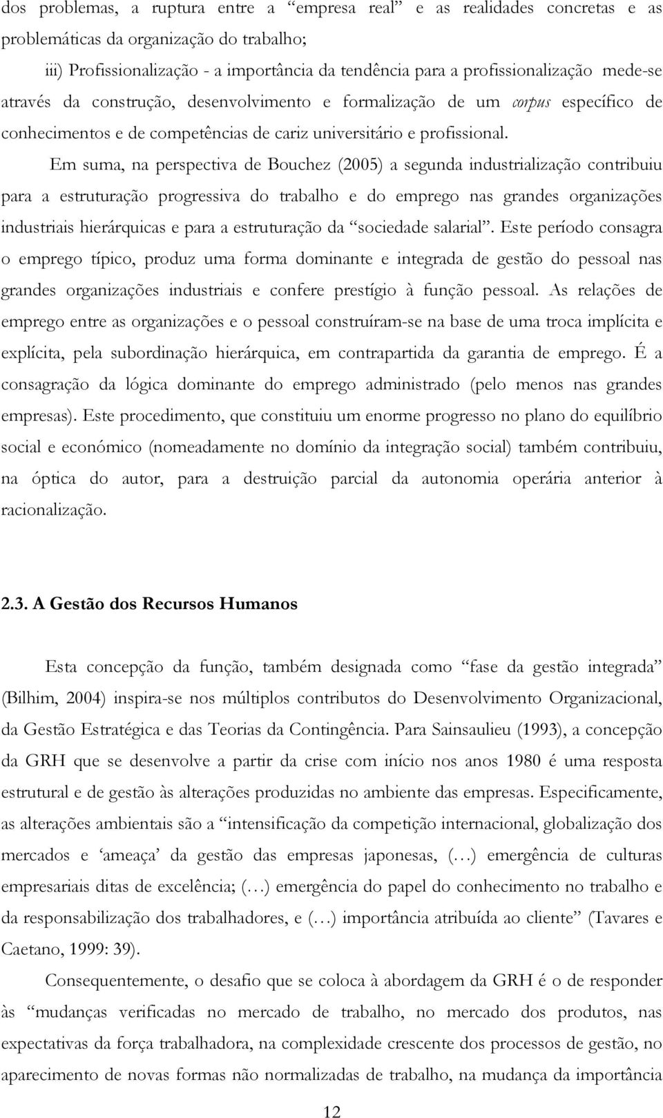 Em suma, na perspectiva de Bouchez (2005) a segunda industrialização contribuiu para a estruturação progressiva do trabalho e do emprego nas grandes organizações industriais hierárquicas e para a