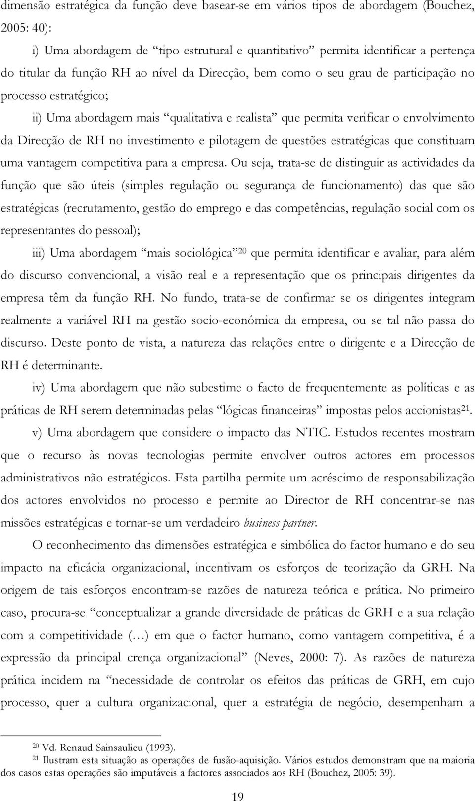 investimento e pilotagem de questões estratégicas que constituam uma vantagem competitiva para a empresa.