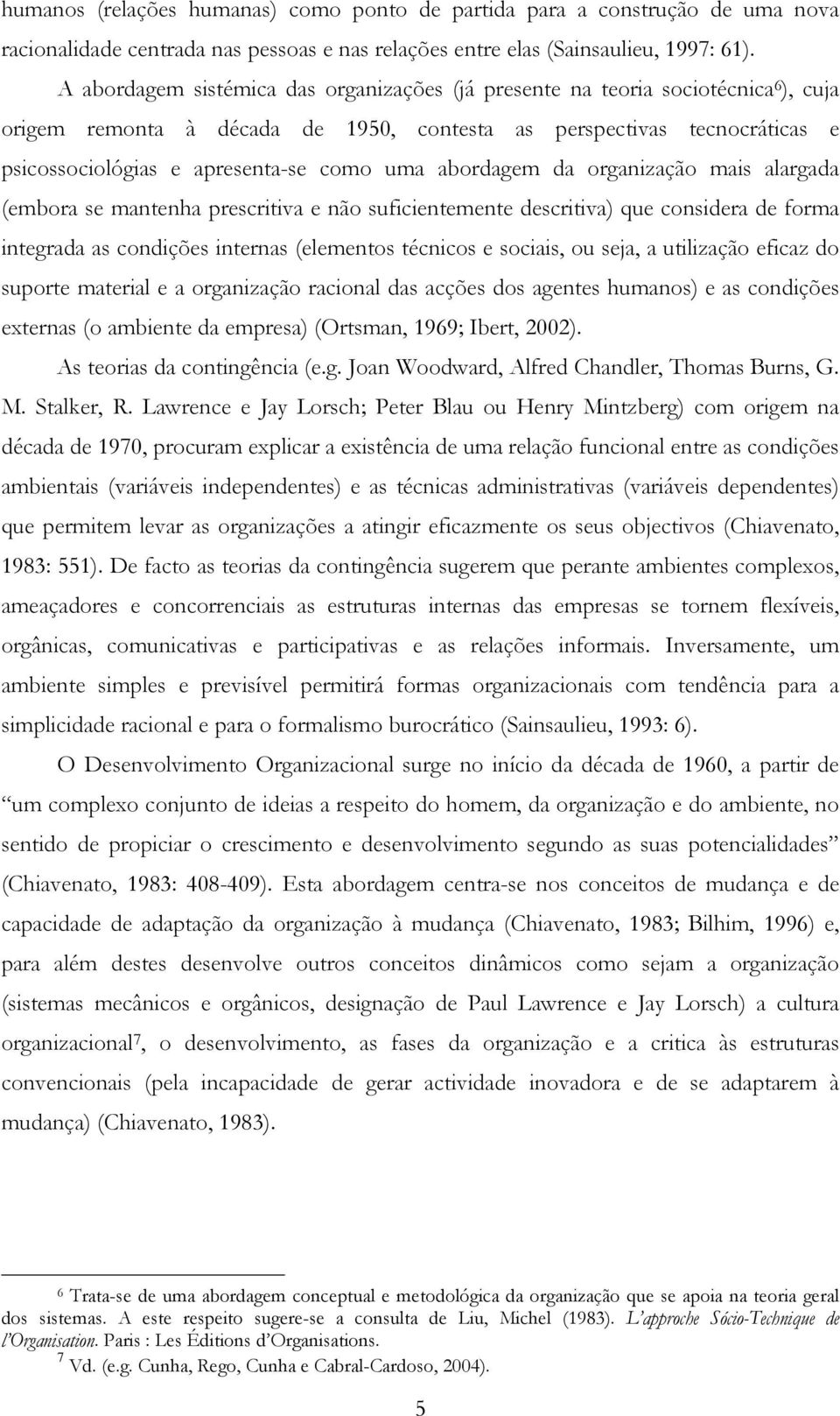 uma abordagem da organização mais alargada (embora se mantenha prescritiva e não suficientemente descritiva) que considera de forma integrada as condições internas (elementos técnicos e sociais, ou