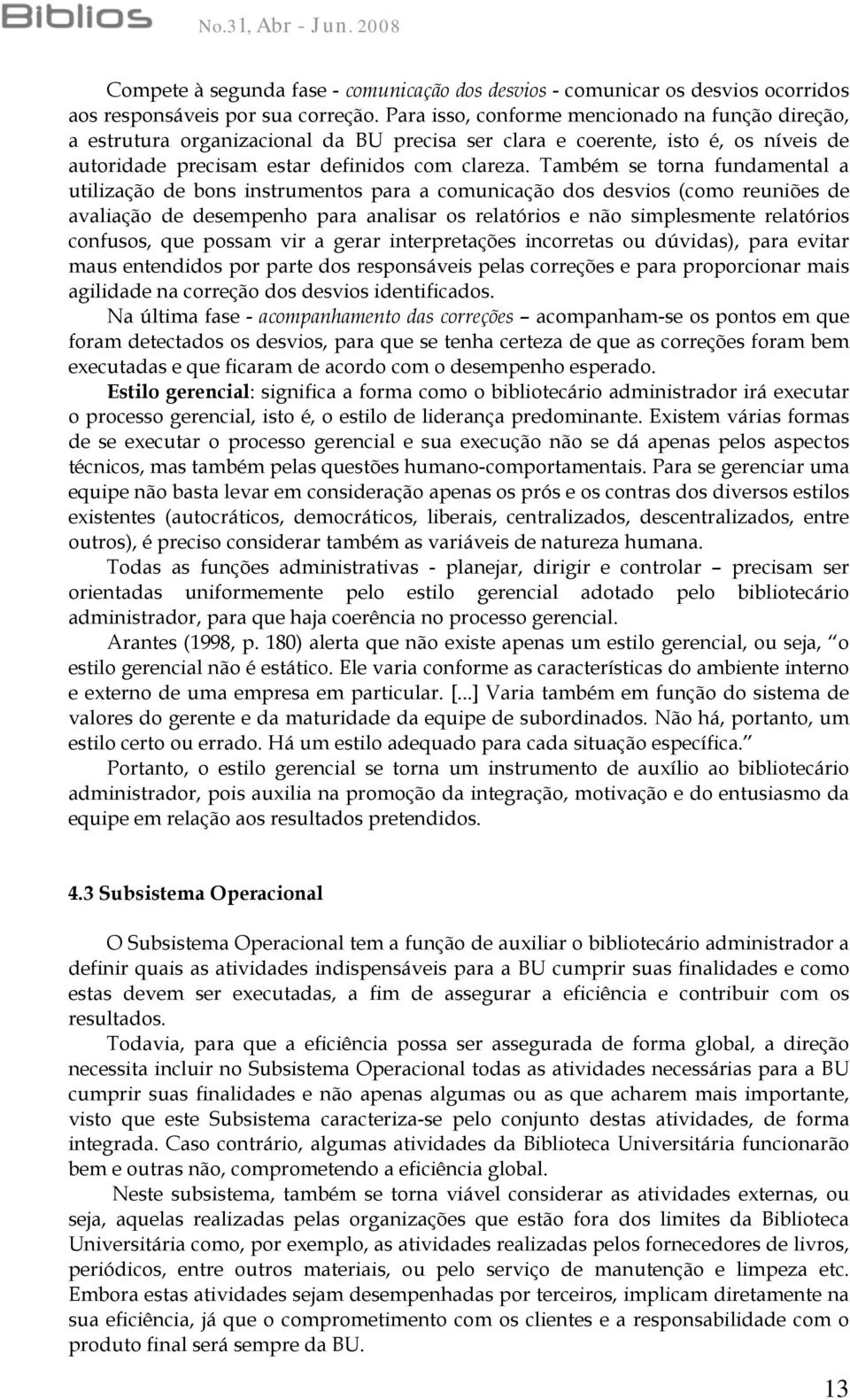 Também se torna fundamental a utilização de bons instrumentos para a comunicação dos desvios (como reuniões de avaliação de desempenho para analisar os relatórios e não simplesmente relatórios