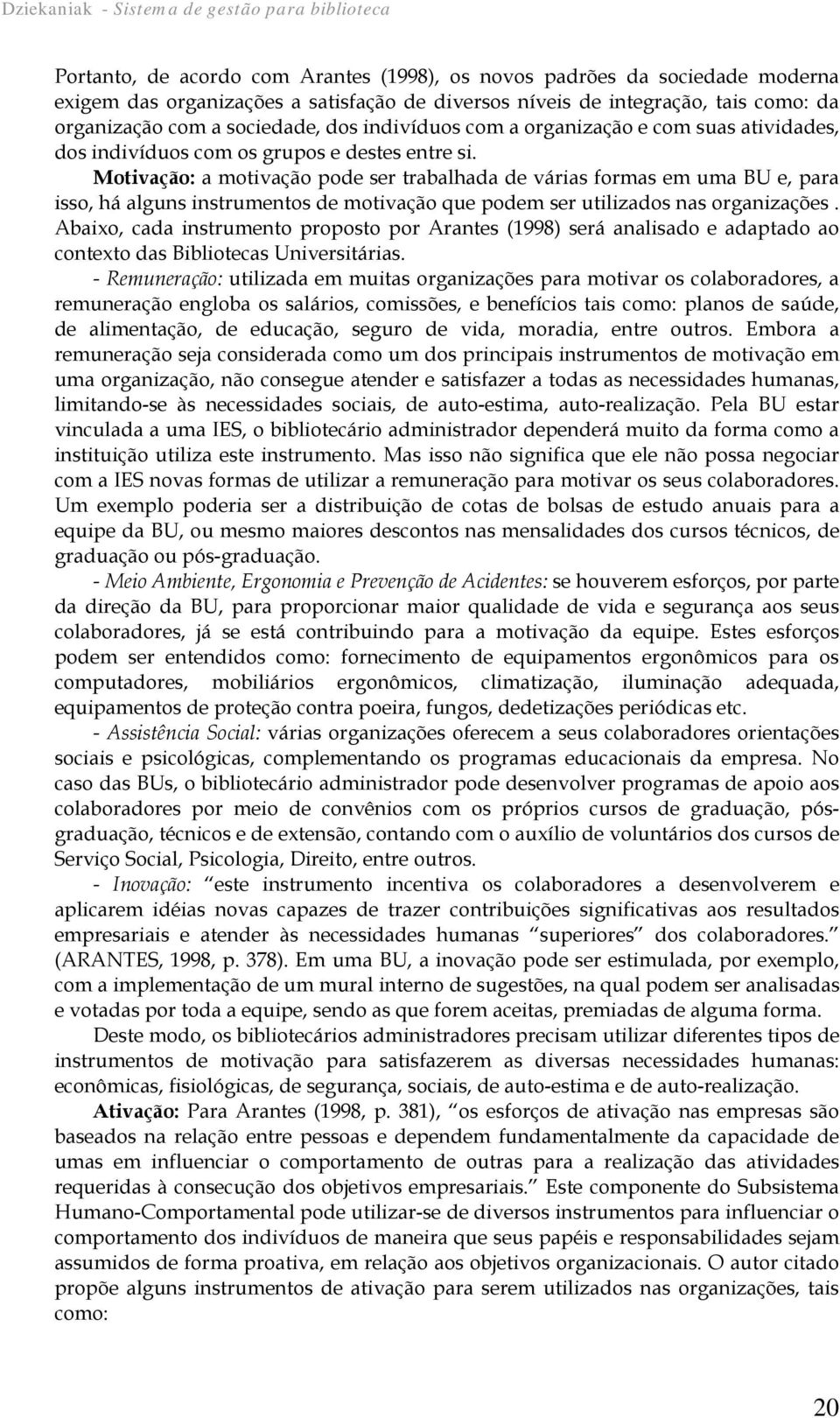 Motivação: a motivação pode ser trabalhada de várias formas em uma BU e, para isso, há alguns instrumentos de motivação que podem ser utilizados nas organizações.