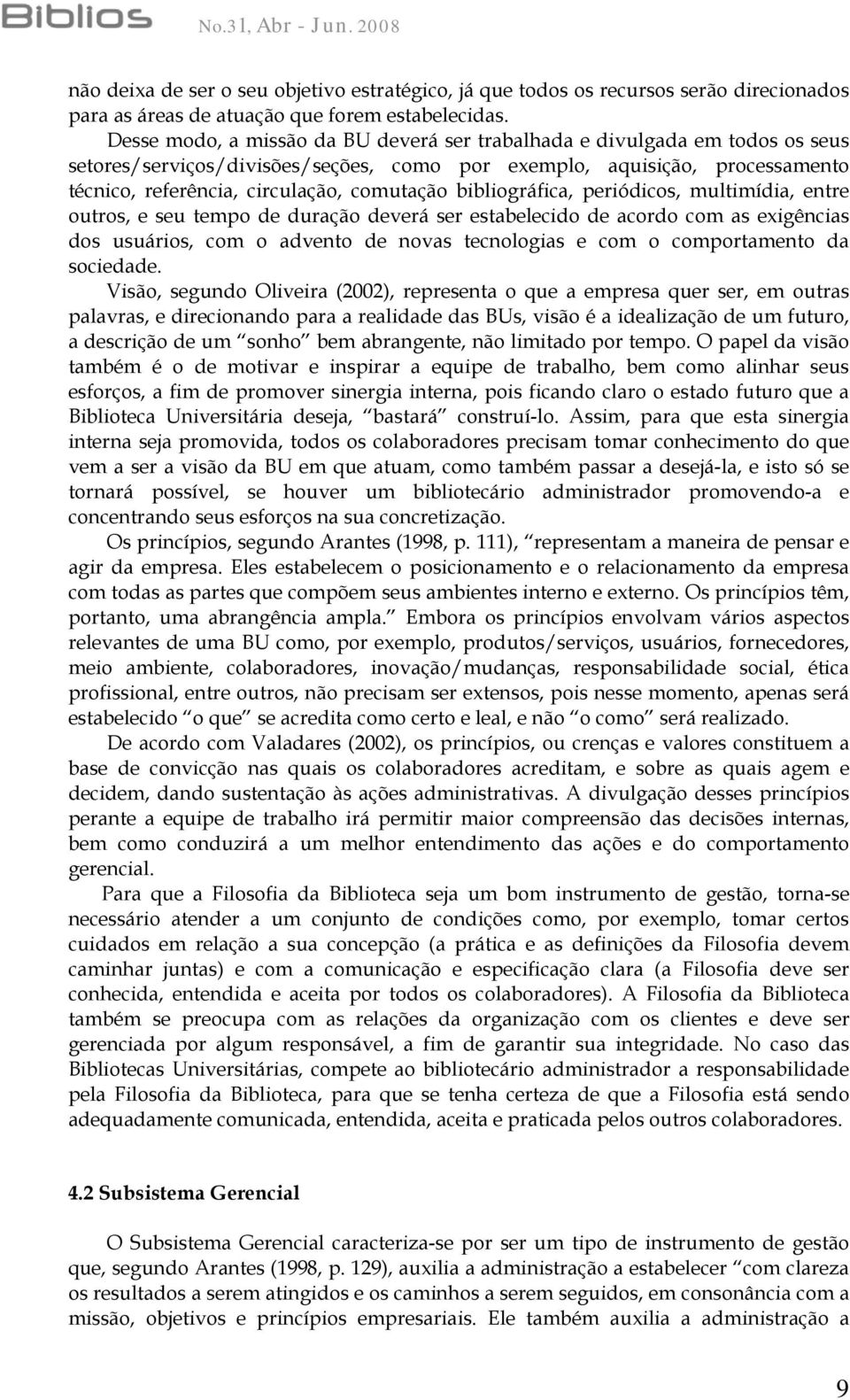 bibliográfica, periódicos, multimídia, entre outros, e seu tempo de duração deverá ser estabelecido de acordo com as exigências dos usuários, com o advento de novas tecnologias e com o comportamento