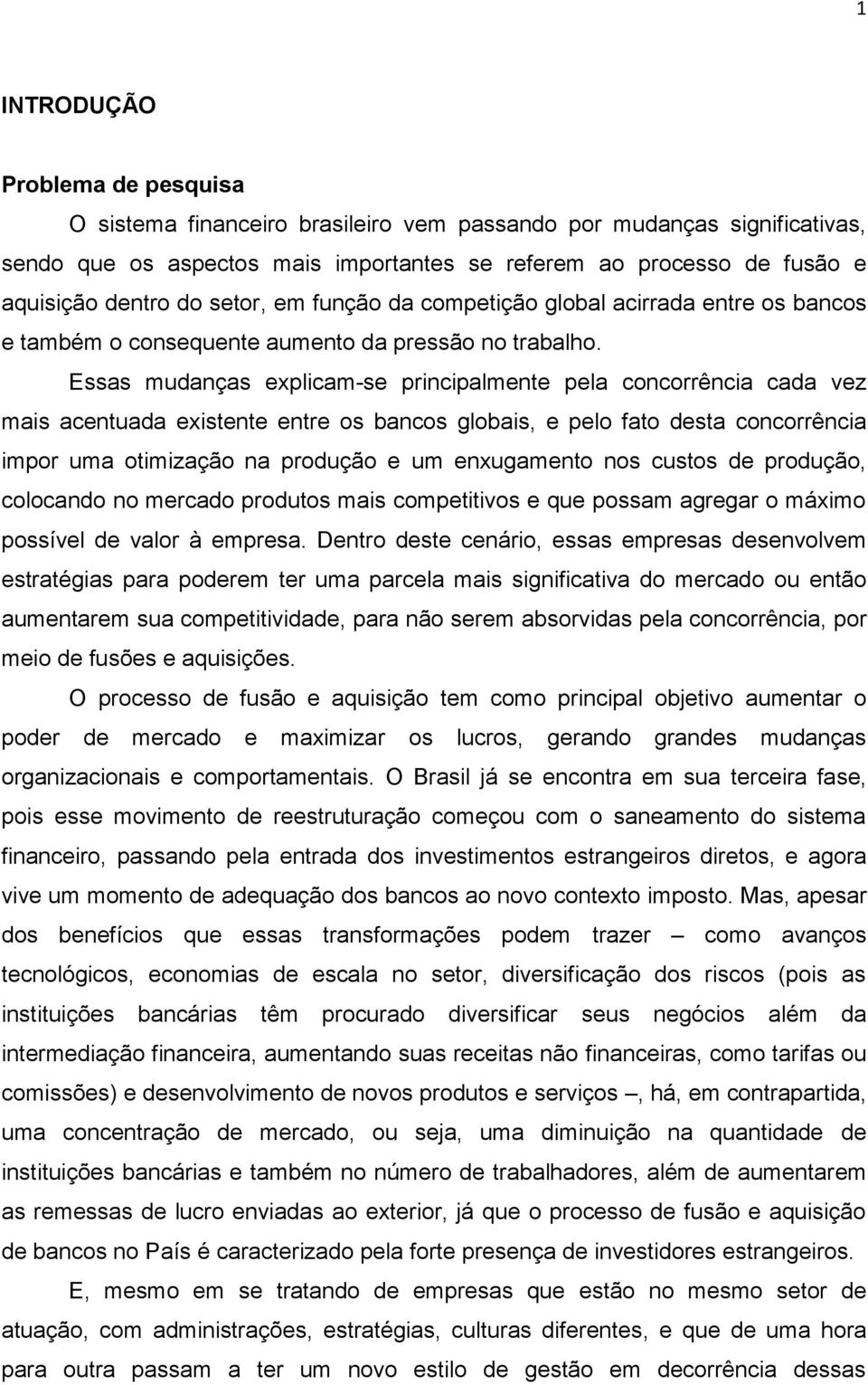 Essas mudanças explicam-se principalmente pela concorrência cada vez mais acentuada existente entre os bancos globais, e pelo fato desta concorrência impor uma otimização na produção e um enxugamento