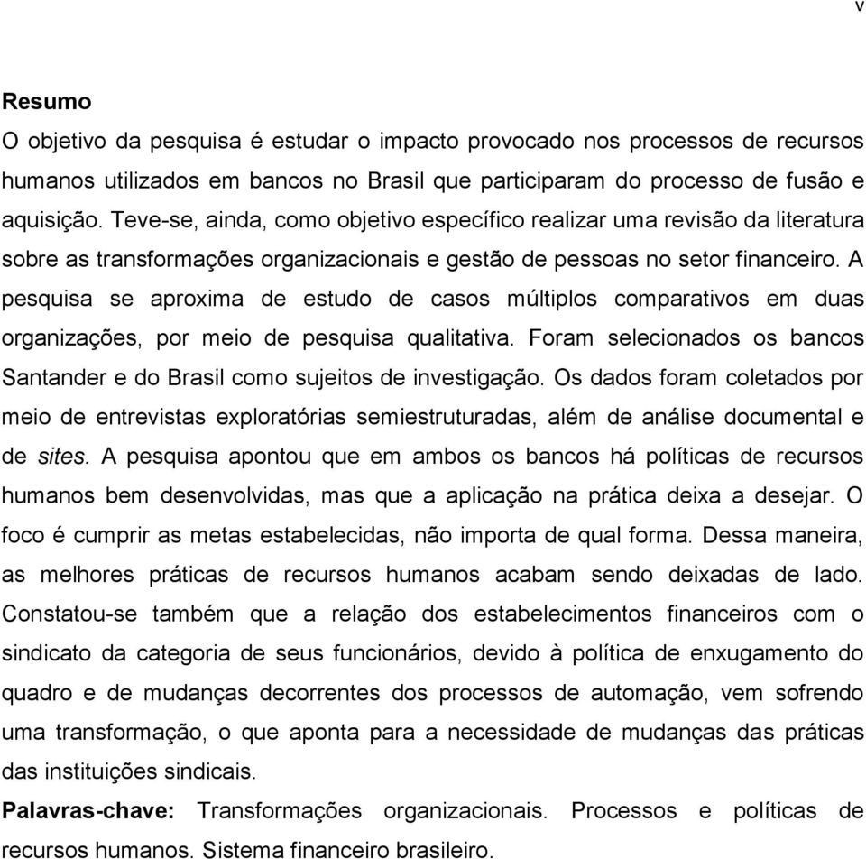 A pesquisa se aproxima de estudo de casos múltiplos comparativos em duas organizações, por meio de pesquisa qualitativa.