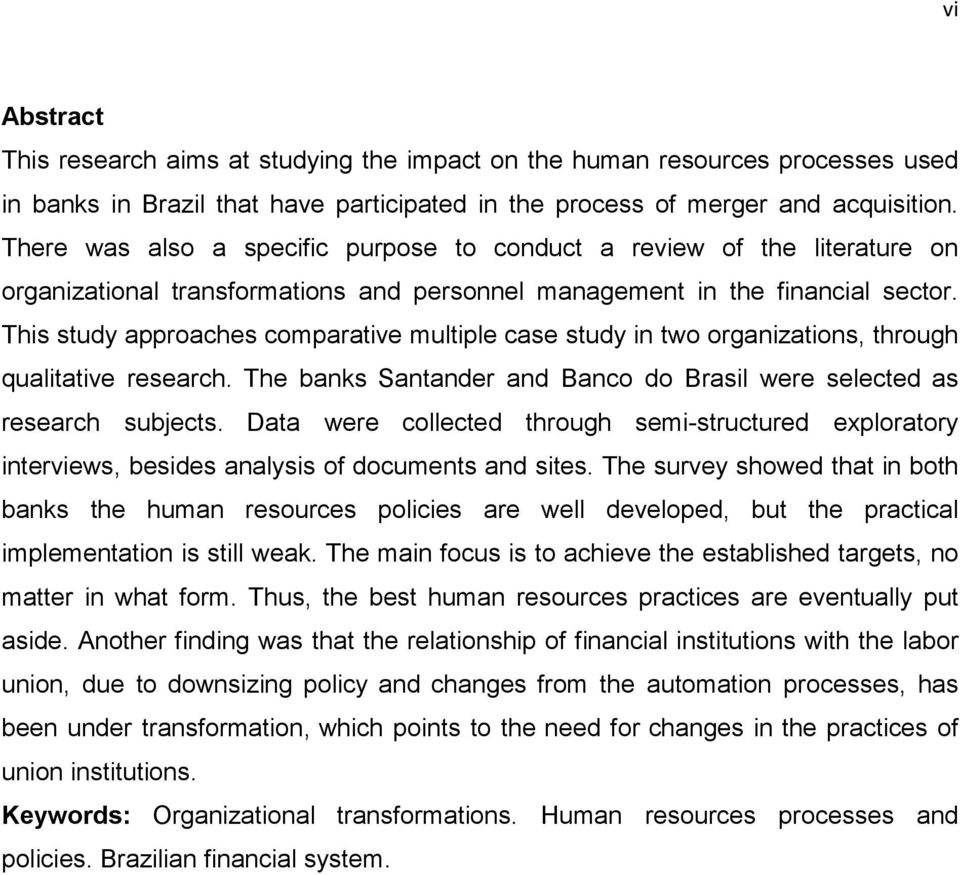 This study approaches comparative multiple case study in two organizations, through qualitative research. The banks Santander and Banco do Brasil were selected as research subjects.