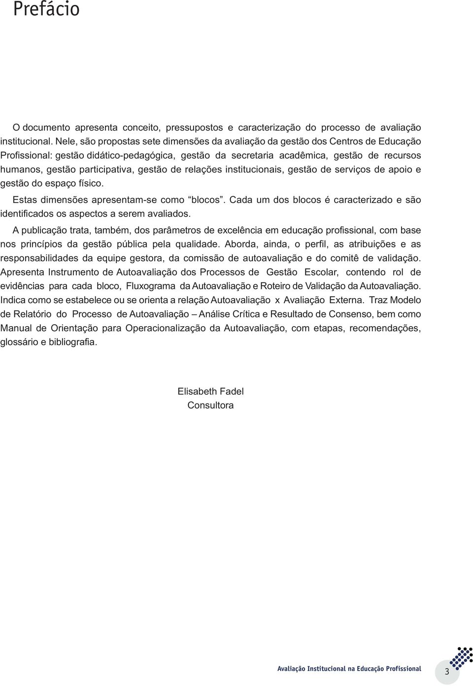 participativa, gestão de relações institucionais, gestão de serviços de apoio e gestão do espaço físico. Estas dimensões apresentam-se como blocos.