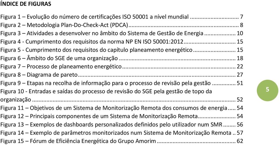 .. 15 Figura 5 - Cumprimento dos requisitos do capítulo planeamento energético... 15 Figura 6 Âmbito do SGE de uma organização... 18 Figura 7 Processo de planeamento energético.