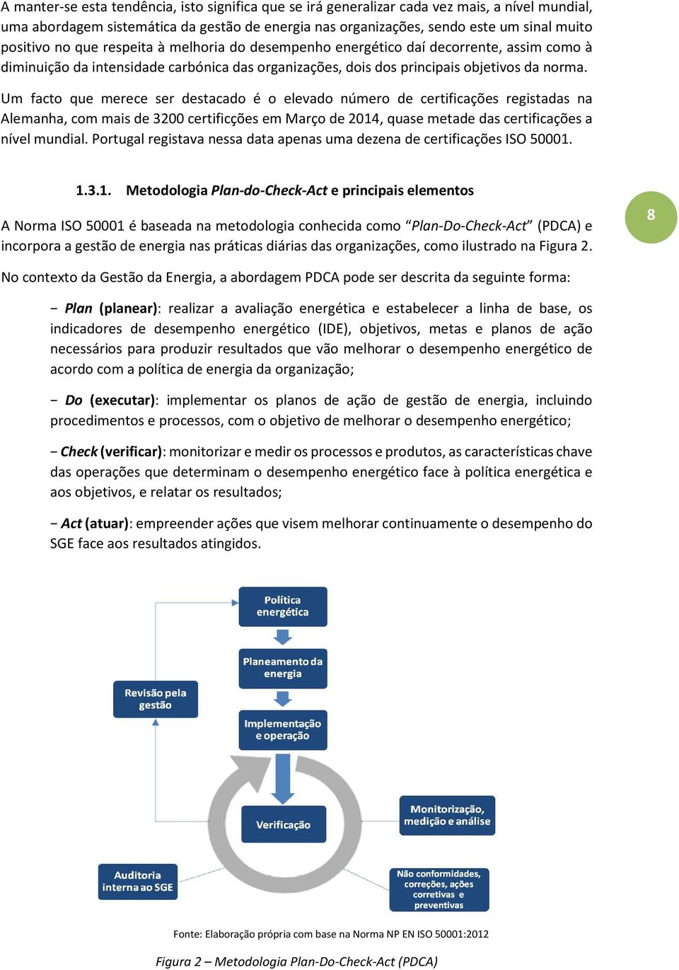 Um facto que merece ser destacado é o elevado número de certificações registadas na Alemanha, com mais de 3200 certificções em Março de 2014, quase metade das certificações a nível mundial.