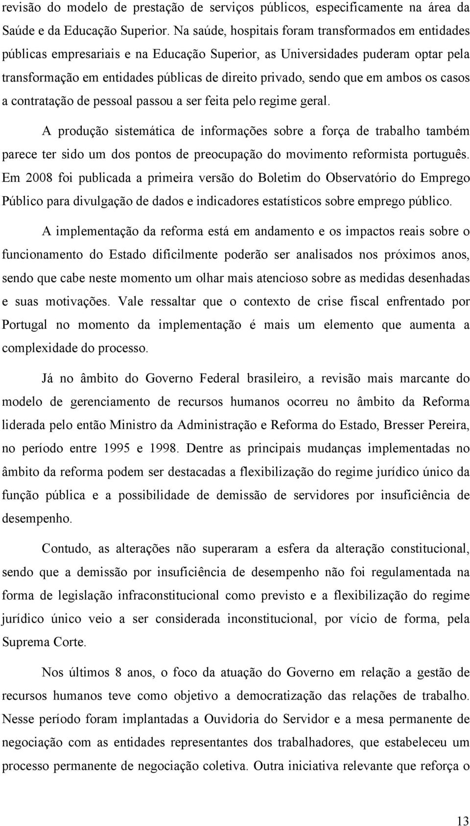 que em ambos os casos a contratação de pessoal passou a ser feita pelo regime geral.