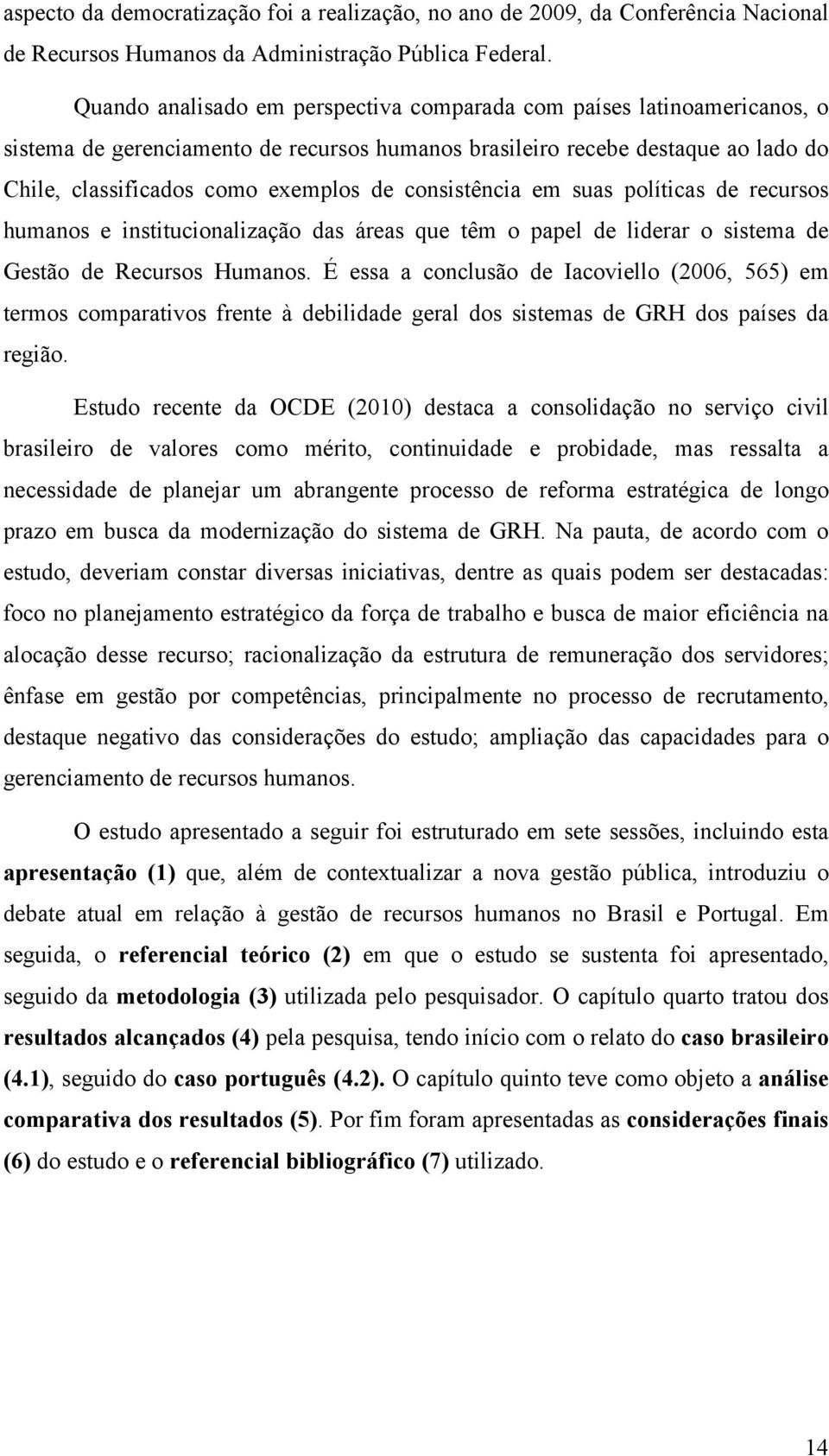 consistência em suas políticas de recursos humanos e institucionalização das áreas que têm o papel de liderar o sistema de Gestão de Recursos Humanos.