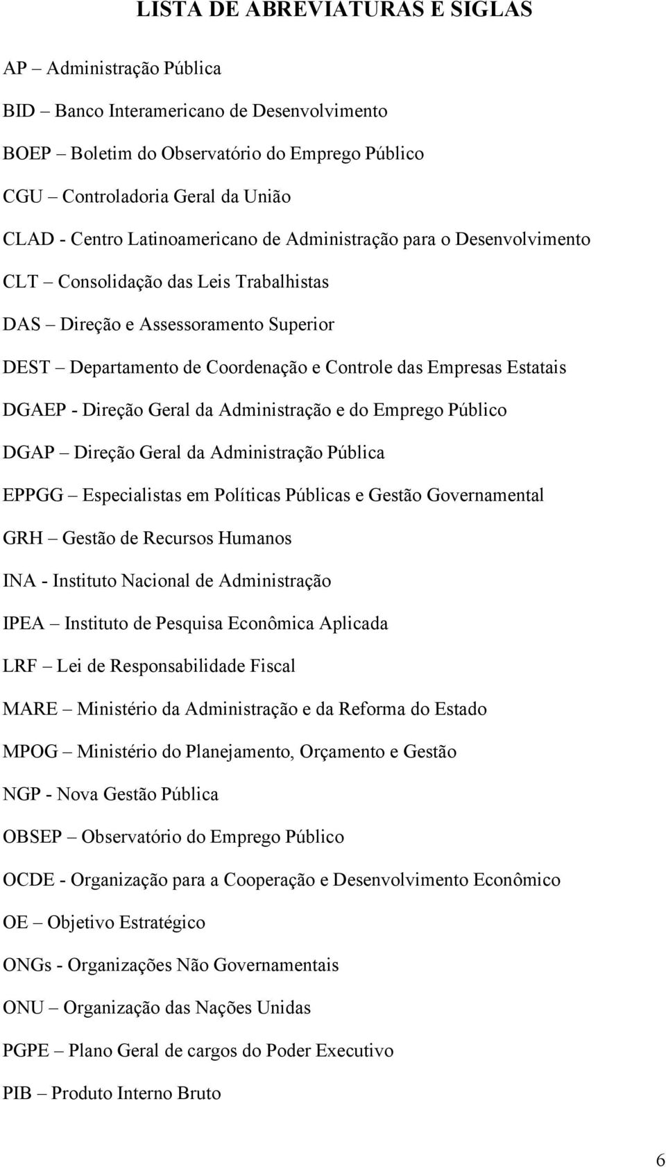 DGAEP - Direção Geral da Administração e do Emprego Público DGAP Direção Geral da Administração Pública EPPGG Especialistas em Políticas Públicas e Gestão Governamental GRH Gestão de Recursos Humanos