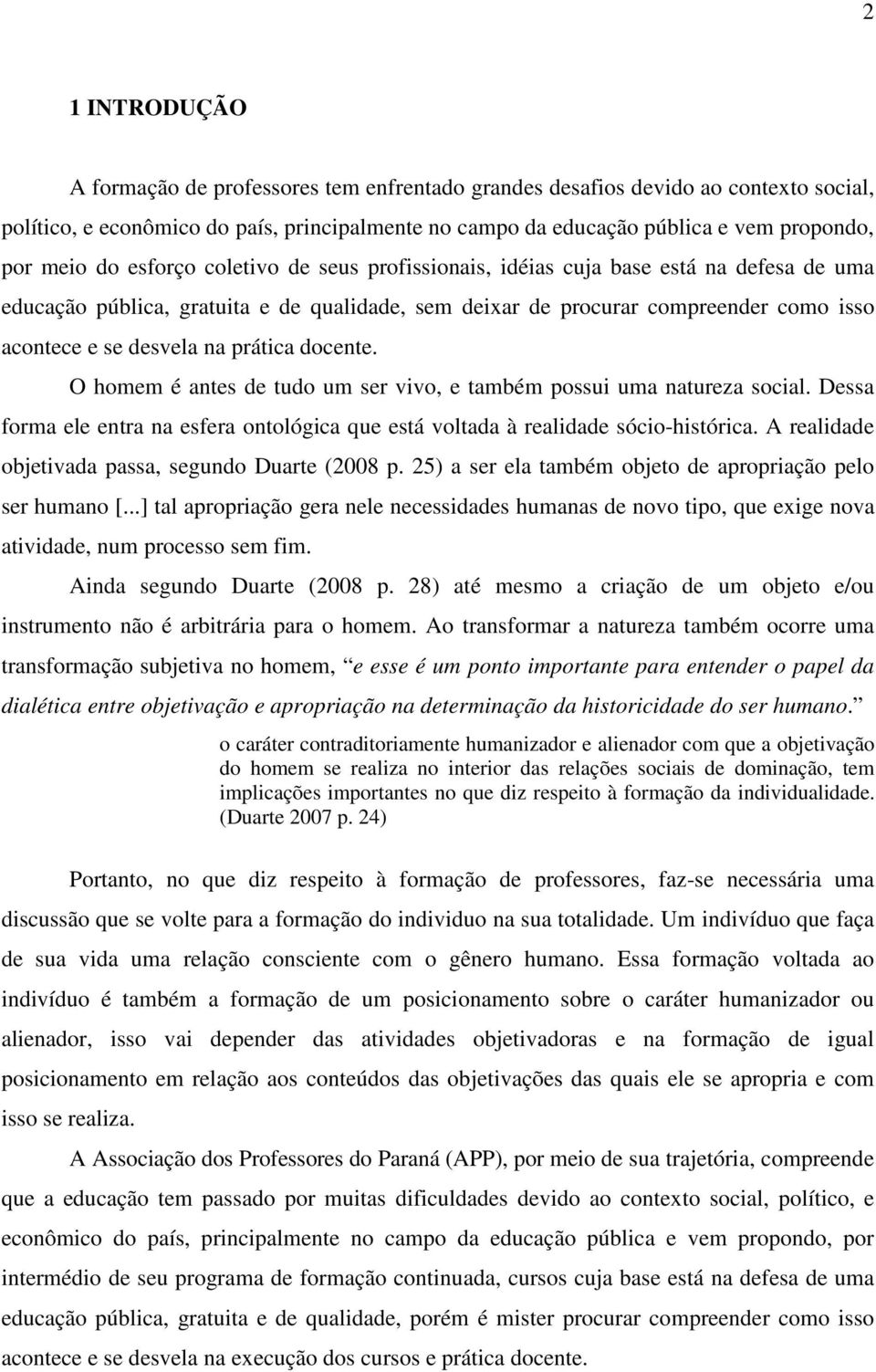 prática docente. O homem é antes de tudo um ser vivo, e também possui uma natureza social. Dessa forma ele entra na esfera ontológica que está voltada à realidade sócio-histórica.