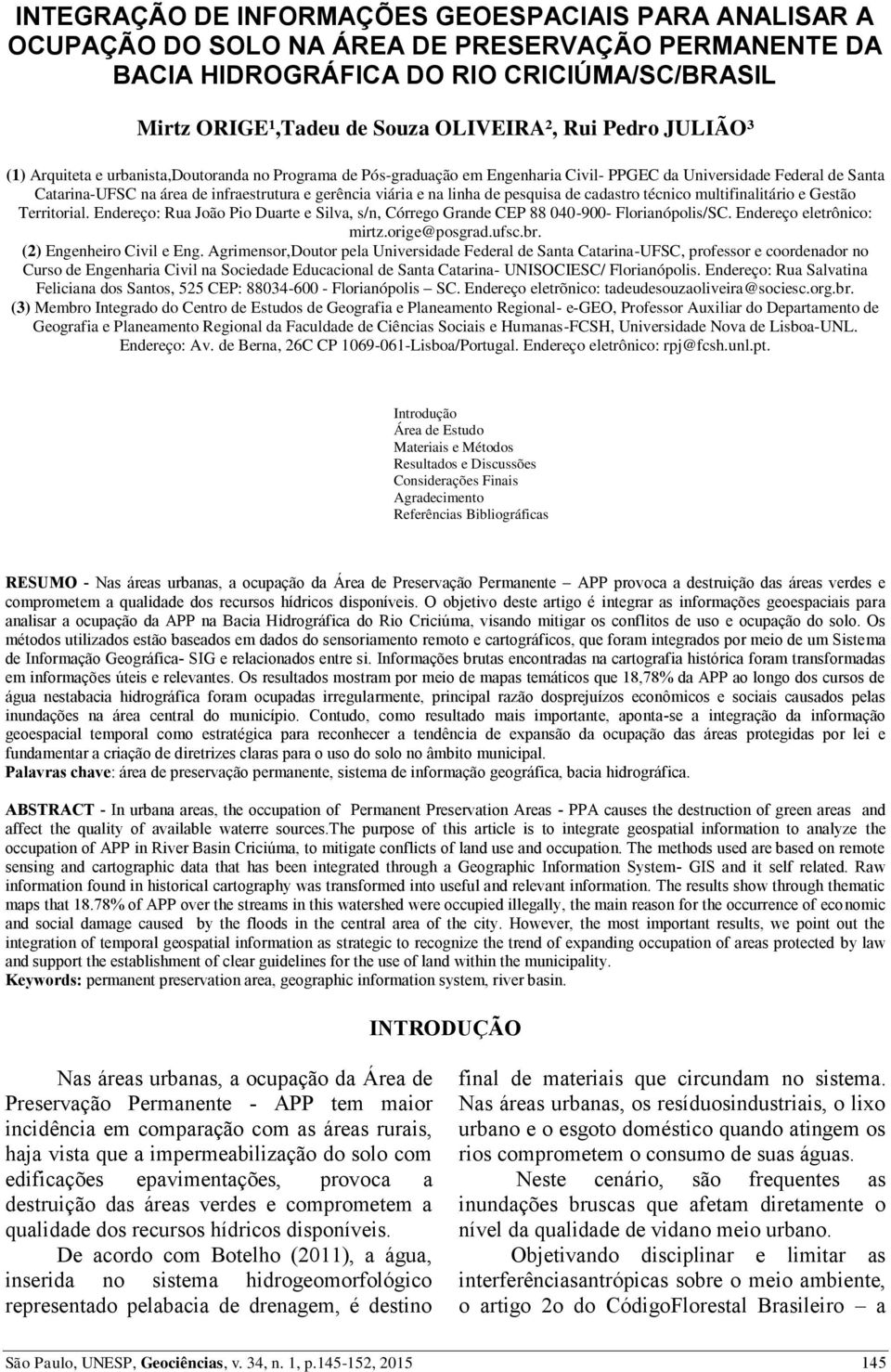 na linha de pesquisa de cadastro técnico multifinalitário e Gestão Territorial. Endereço: Rua João Pio Duarte e Silva, s/n, Córrego Grande CEP 88 040-900- Florianópolis/SC. Endereço eletrônico: mirtz.