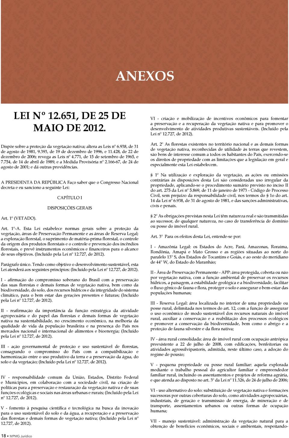 166-67, de 24 de agosto de 2001; e dá outras providências. A PRESIDENTA DA REPÚBLICA Faço saber que o Congresso Nacional decreta e eu sanciono a seguinte Lei: Art. 1º (VETADO).