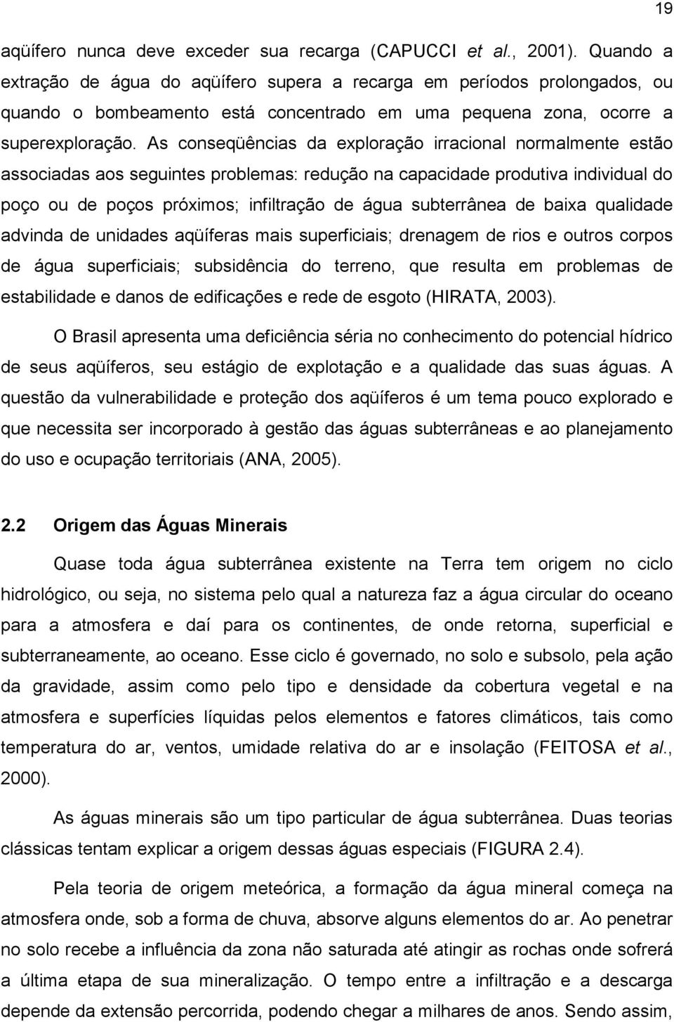 As conseqüências da exploração irracional normalmente estão associadas aos seguintes problemas: redução na capacidade produtiva individual do poço ou de poços próximos; infiltração de água