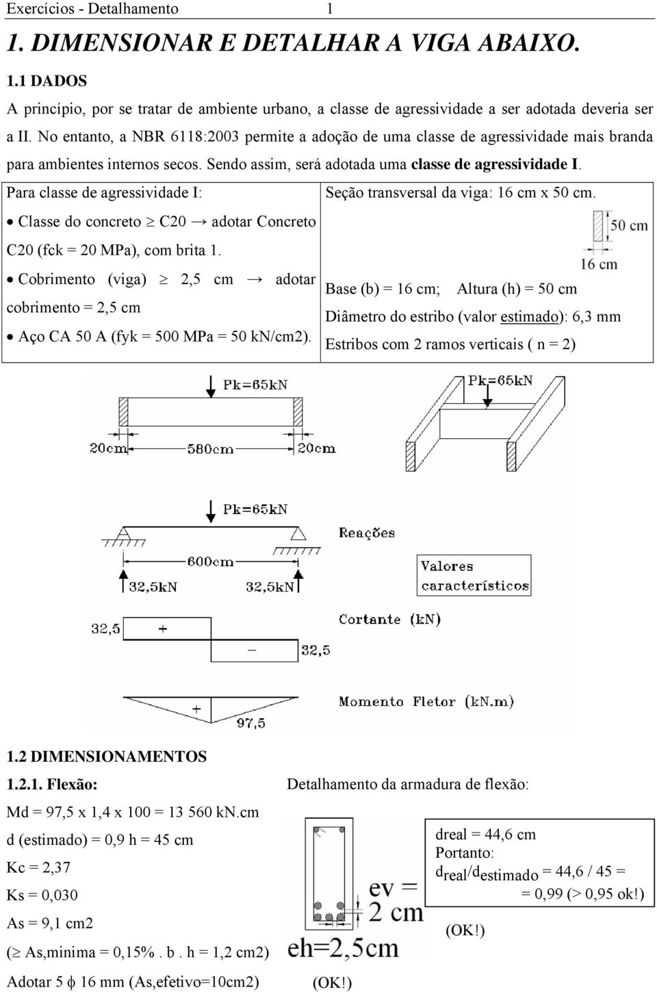 Para classe de agressividade I: Seção transversal da viga: 16 cm x 50 cm. Classe do concreto C20 adotar Concreto C20 (fck = 20 MPa), com brita 1.