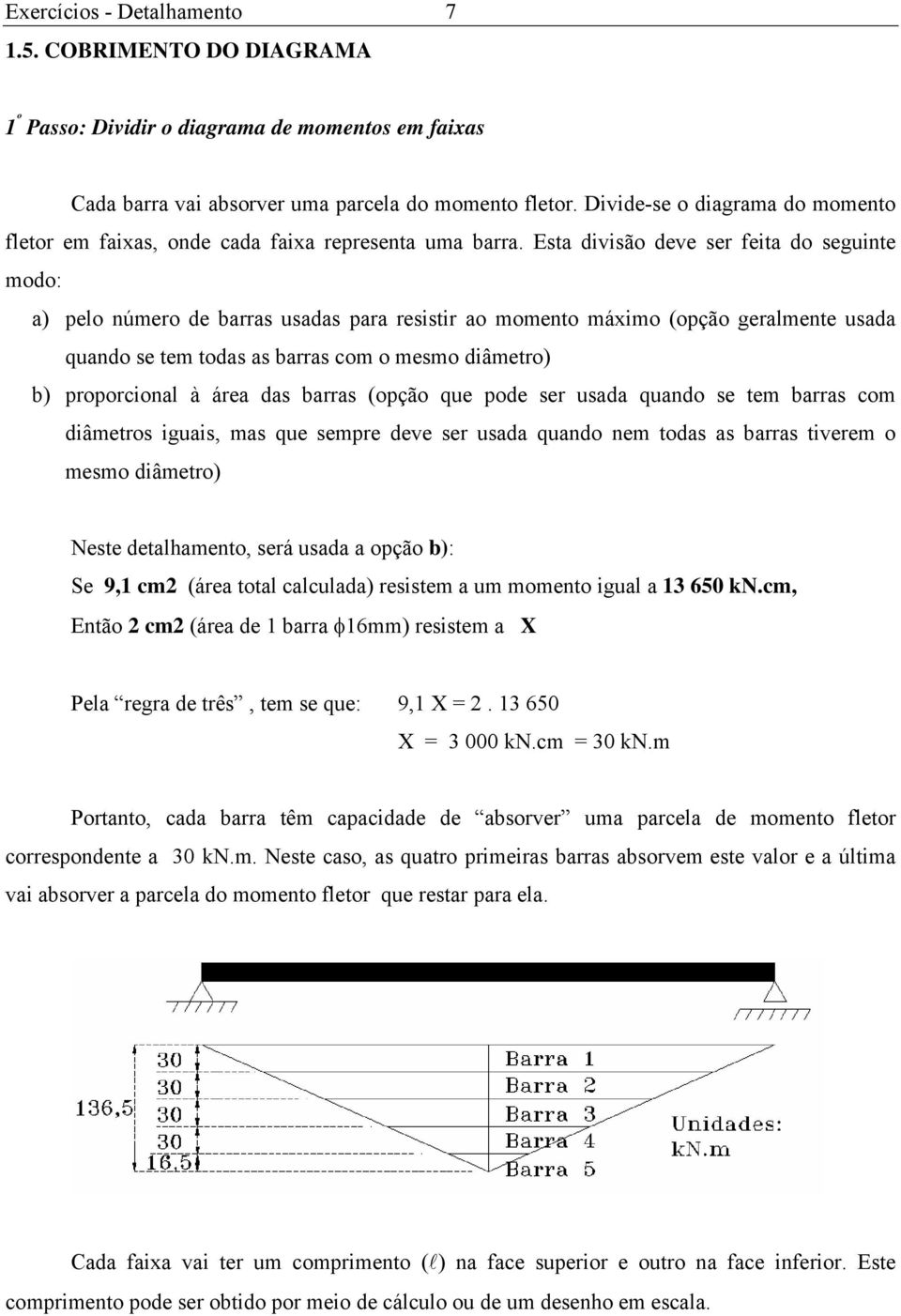 Esta divisão deve ser feita do seguinte modo: a) pelo número de barras usadas para resistir ao momento máximo (opção geralmente usada quando se tem todas as barras com o mesmo diâmetro) b)