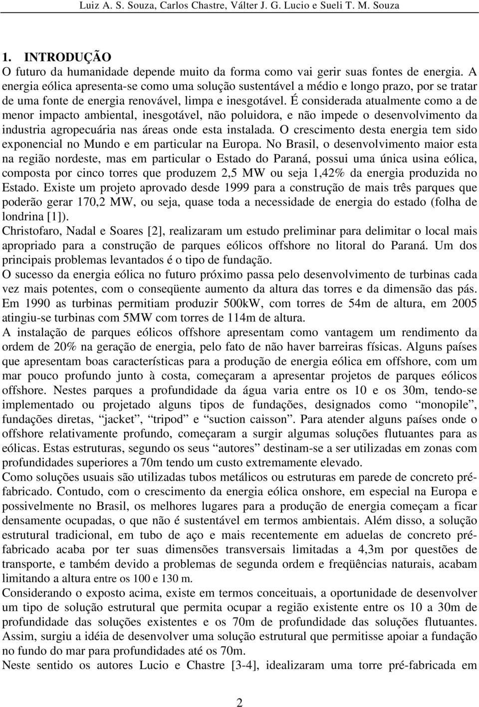 É considerada atualmente como a de menor impacto ambiental, inesgotável, não poluidora, e não impede o desenvolvimento da industria agropecuária nas áreas onde esta instalada.